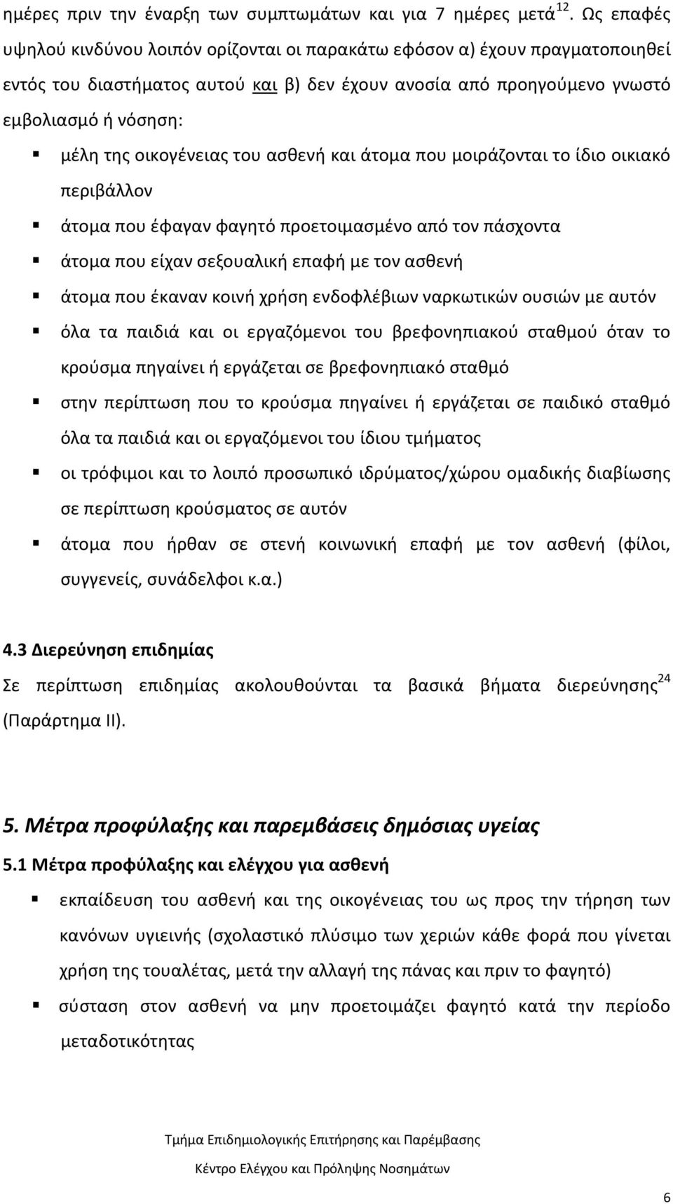 οικογένειας του ασθενή και άτομα που μοιράζονται το ίδιο οικιακό περιβάλλον άτομα που έφαγαν φαγητό προετοιμασμένο από τον πάσχοντα άτομα που είχαν σεξουαλική επαφή με τον ασθενή άτομα που έκαναν