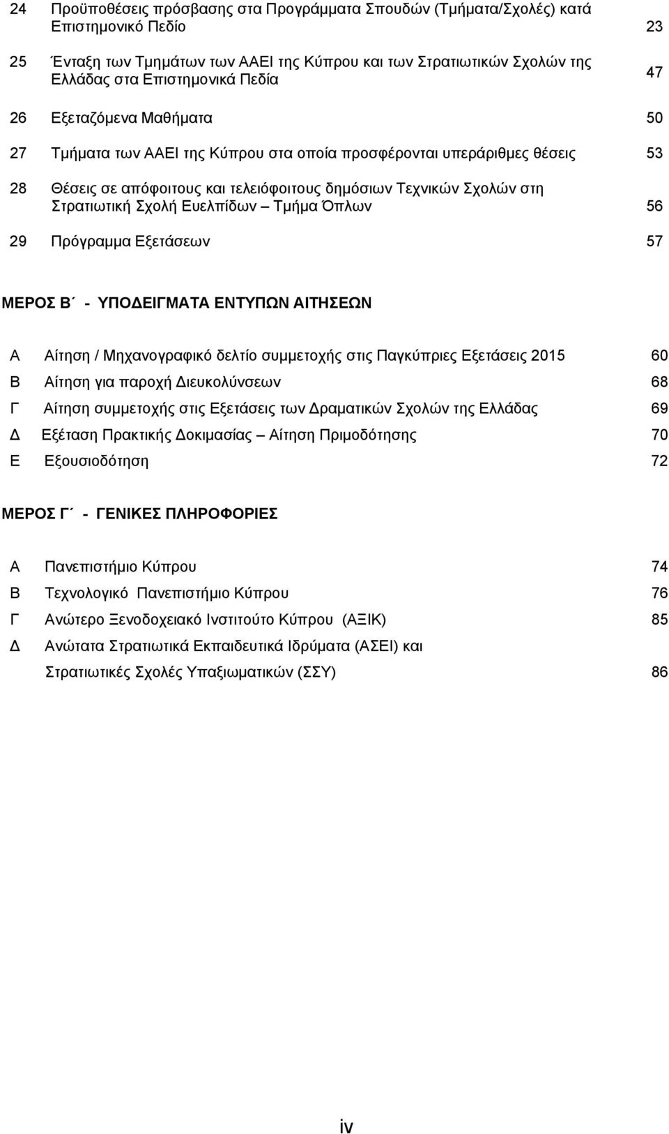 Ευελπίδων Τμήμα Όπλων 56 29 Πρόγραμμα Εξετάσεων 57 ΜΕΡΟΣ B - ΥΠΟ ΕΙΓΜΑΤΑ ΕΝΤΥΠΩΝ ΑΙΤΗΣΕΩΝ Α Αίτηση / Μηχανογραφικό δελτίο συμμετοχής στις Παγκύπριες Εξετάσεις 2015 60 Β Αίτηση για παροχή ιευκολύνσεων