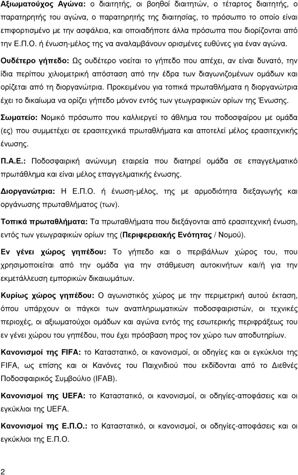 Ουδέτερο γήπεδο: Ως ουδέτερο νοείται το γήπεδο που απέχει, αν είναι δυνατό, την ίδια περίπου χιλιοµετρική απόσταση από την έδρα των διαγωνιζοµένων οµάδων και ορίζεται από τη διοργανώτρια.