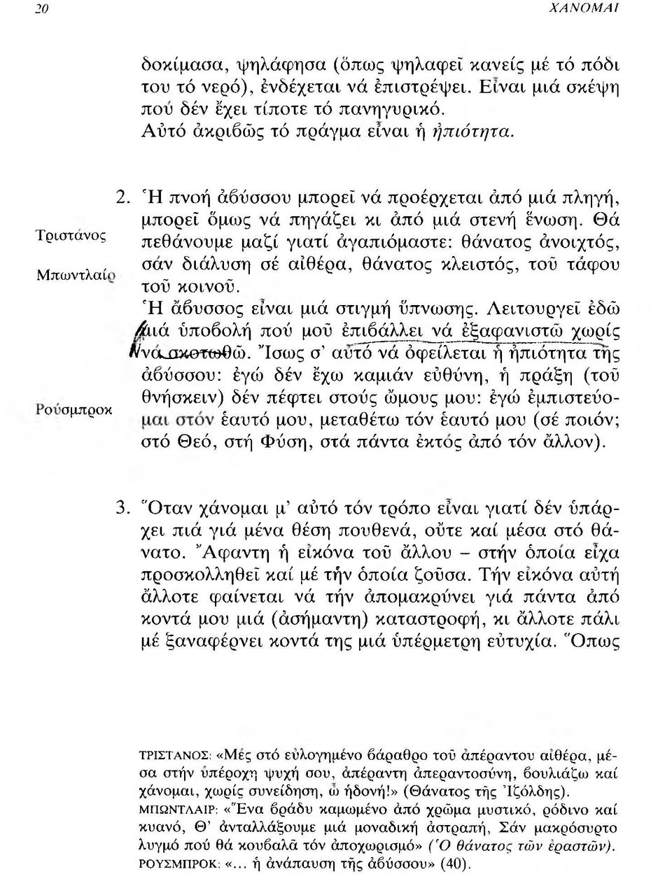 Θά Τριστανος πεθάνουμε μαζί γιατί άγαπιόμαστε: θάνατος άνοιχτός, Μπωντλαί ο σμπροκ σ(*ν διάλυση & ^θέρα, θάνατος κλειστός, τοΰ τάφου τοΰ κοινού. Ή άβυσσος είναι μιά στιγμή ύπνωσης.