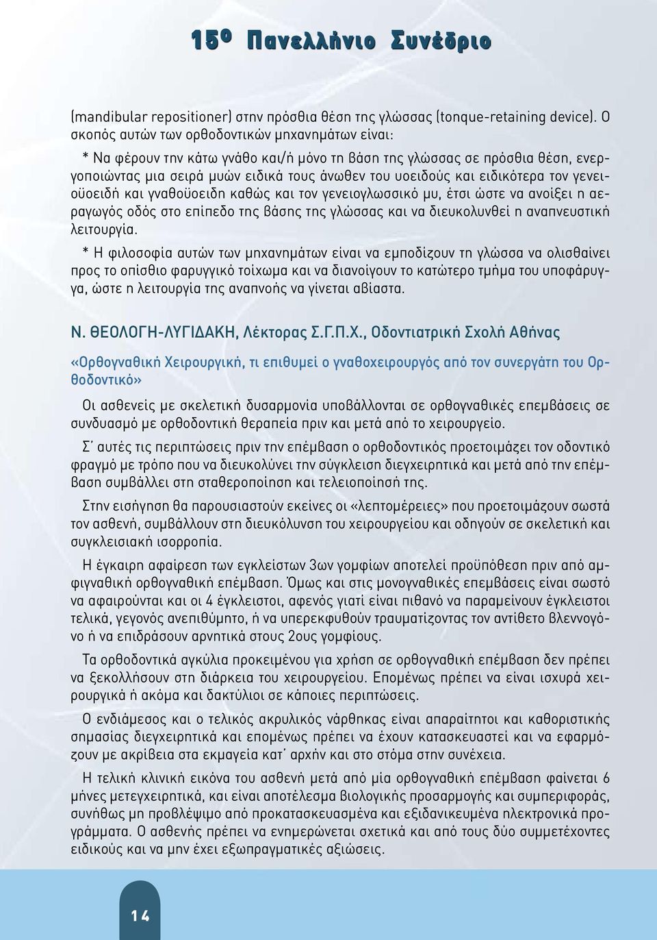 ειδικότερα τον γενειοϋοειδή και γναθοϋοειδη καθώς και τον γενειογλωσσικό μυ, έτσι ώστε να ανοίξει η αεραγωγός οδός στο επίπεδο της βάσης της γλώσσας και να διευκολυνθεί η αναπνευστική λειτουργία.