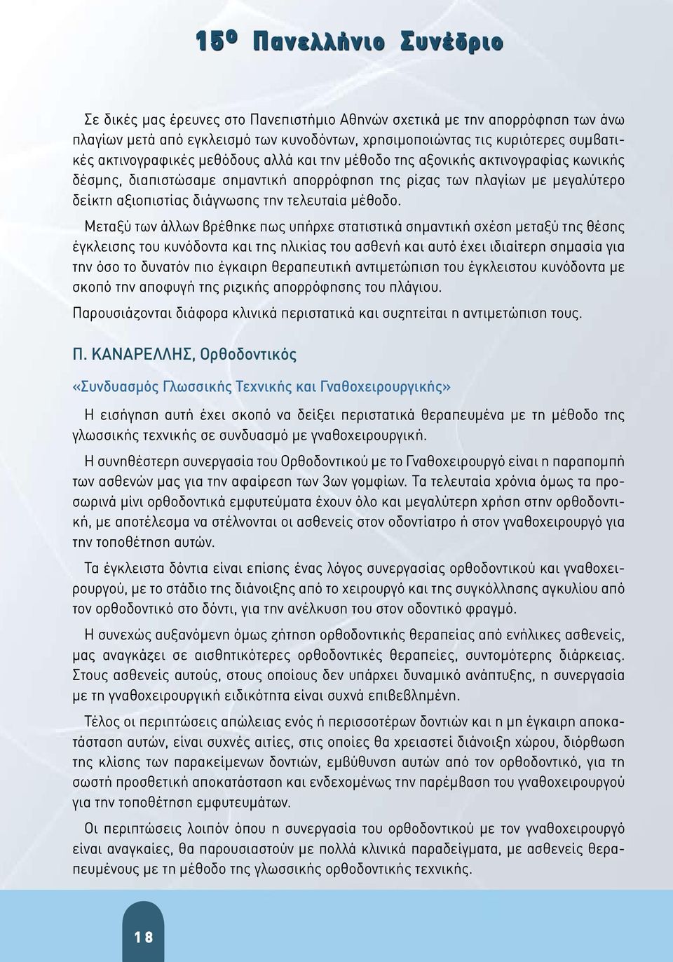 Μεταξύ των άλλων βρέθηκε πως υπήρχε στατιστικά σημαντική σχέση μεταξύ της θέσης έγκλεισης του κυνόδοντα και της ηλικίας του ασθενή και αυτό έχει ιδιαίτερη σημασία για την όσο το δυνατόν πιο έγκαιρη