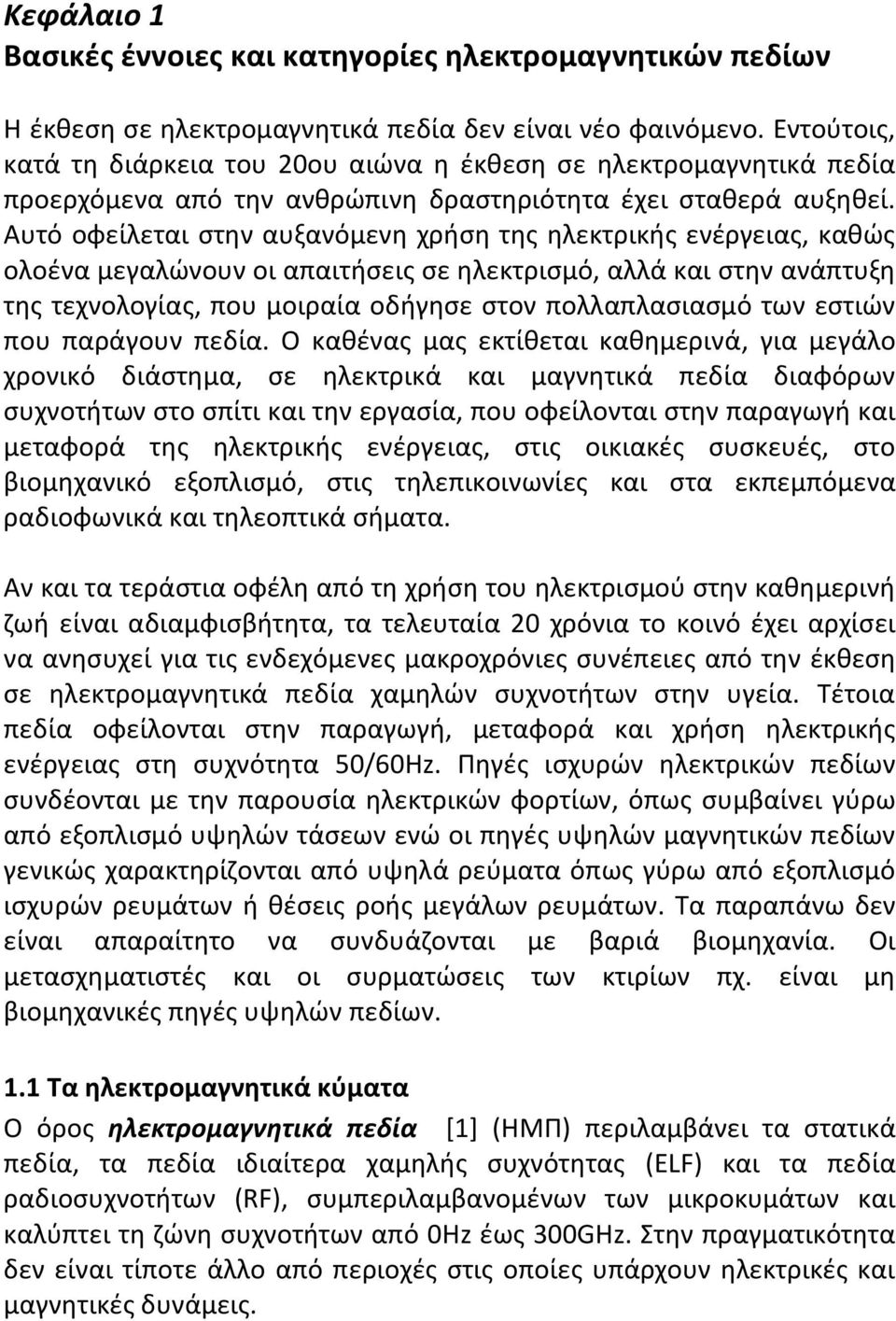 Αυτό οφείλεται στην αυξανόμενη χρήση της ηλεκτρικής ενέργειας, καθώς ολοένα μεγαλώνουν οι απαιτήσεις σε ηλεκτρισμό, αλλά και στην ανάπτυξη της τεχνολογίας, που μοιραία οδήγησε στον πολλαπλασιασμό των