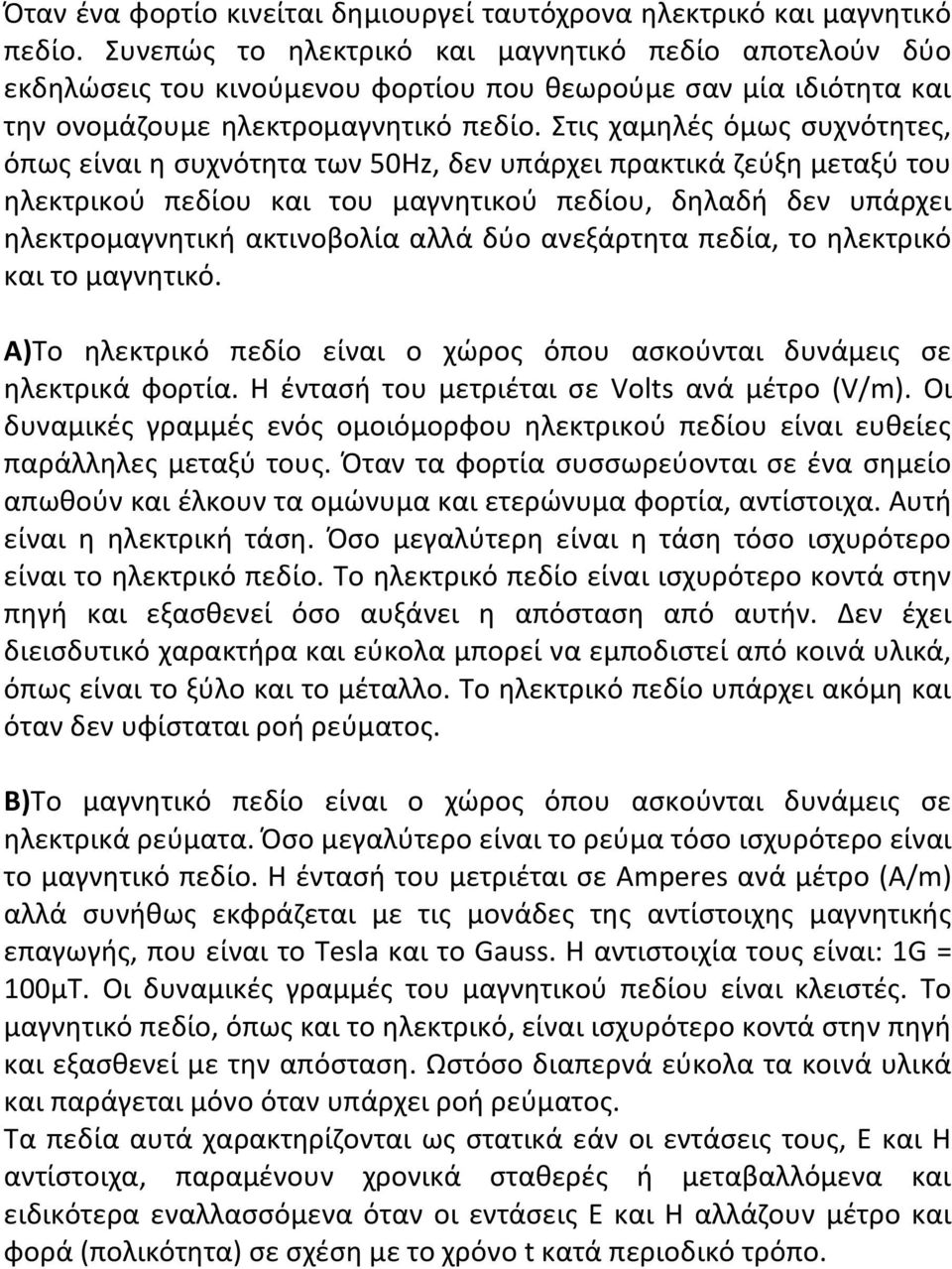 Στις χαμηλές όμως συχνότητες, όπως είναι η συχνότητα των 50Hz, δεν υπάρχει πρακτικά ζεύξη μεταξύ του ηλεκτρικού πεδίου και του μαγνητικού πεδίου, δηλαδή δεν υπάρχει ηλεκτρομαγνητική ακτινοβολία αλλά