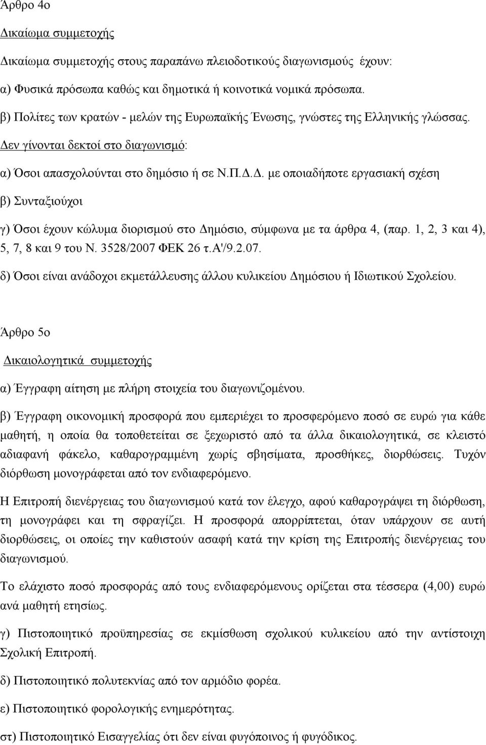 ν γίνονται δεκτοί στο διαγωνισμό: α) Όσοι απασχολούνται στο δημόσιο ή σε Ν.Π.Δ.Δ. με οποιαδήποτε εργασιακή σχέση β) Συνταξιούχοι γ) Όσοι έχουν κώλυμα διορισμού στο Δημόσιο, σύμφωνα με τα άρθρα 4, (παρ.