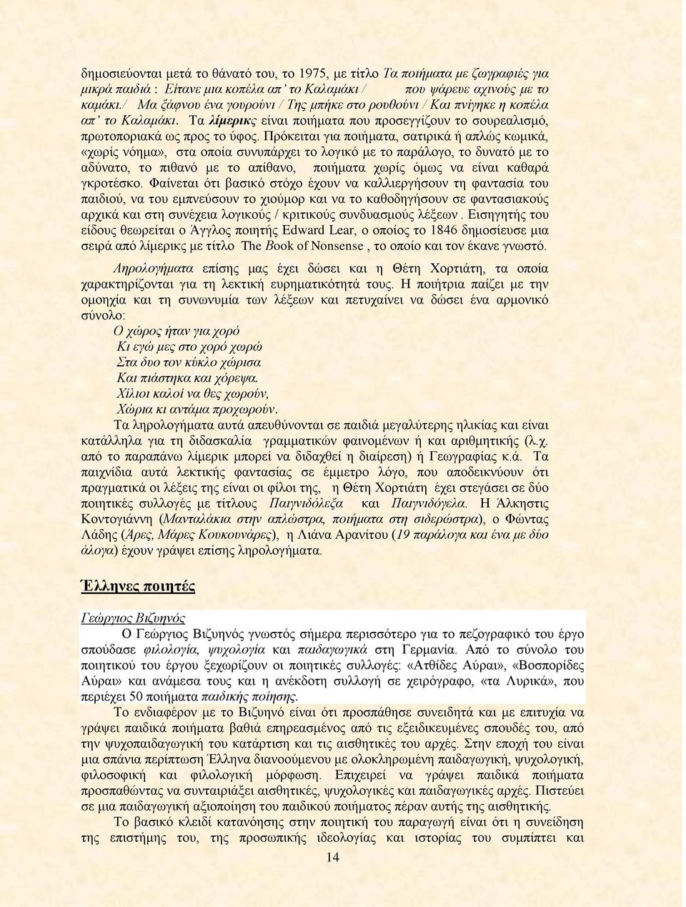 Πρόκειται για ποιήματα, σατιρικά ή απλώς κωμικά, «χωρίς νόημα», στα οποία συνυπάρχει το λογικό με το παράλογο, το δυνατό με το αδύνατο, το πιθανό με το απίθανο, ποιήματα χωρίς όμως να είναι καθαρά