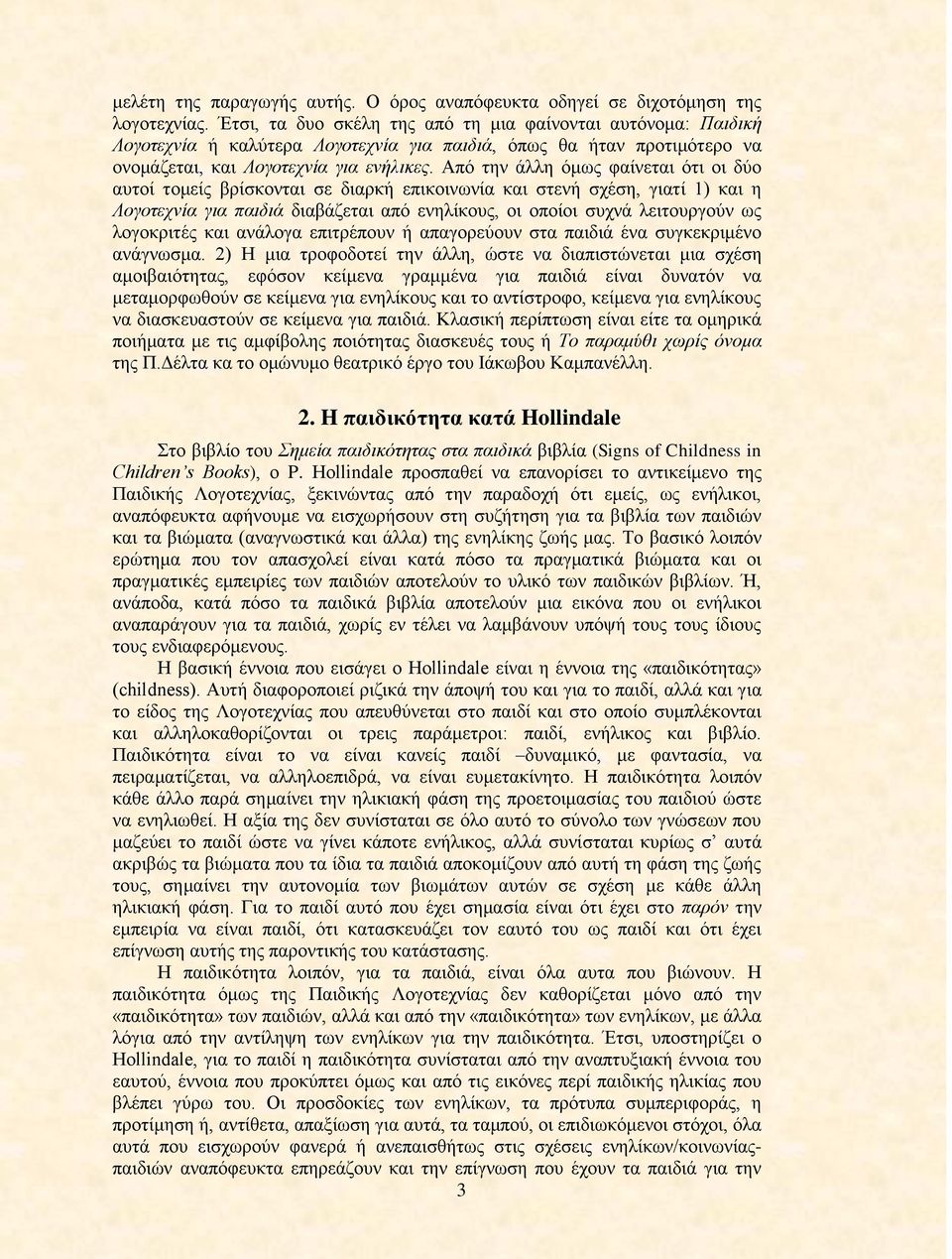 Από την άλλη όμως φαίνεται ότι οι δύο αυτοί τομείς βρίσκονται σε διαρκή επικοινωνία και στενή σχέση, γιατί 1) και η Λογοτεχνία για παιδιά διαβάζεται από ενηλίκους, οι οποίοι συχνά λειτουργούν ως