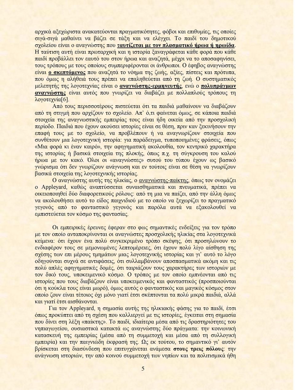 H ταύτιση αυτή είναι πρωταρχική και η ιστορία ξαναγράφεται κάθε φορά που κάθε παιδί προβάλλει τον εαυτό του στον ήρωα και αναζητά, μέχρι να το αποσαφηνίσει, τους τρόπους με τους οποίους
