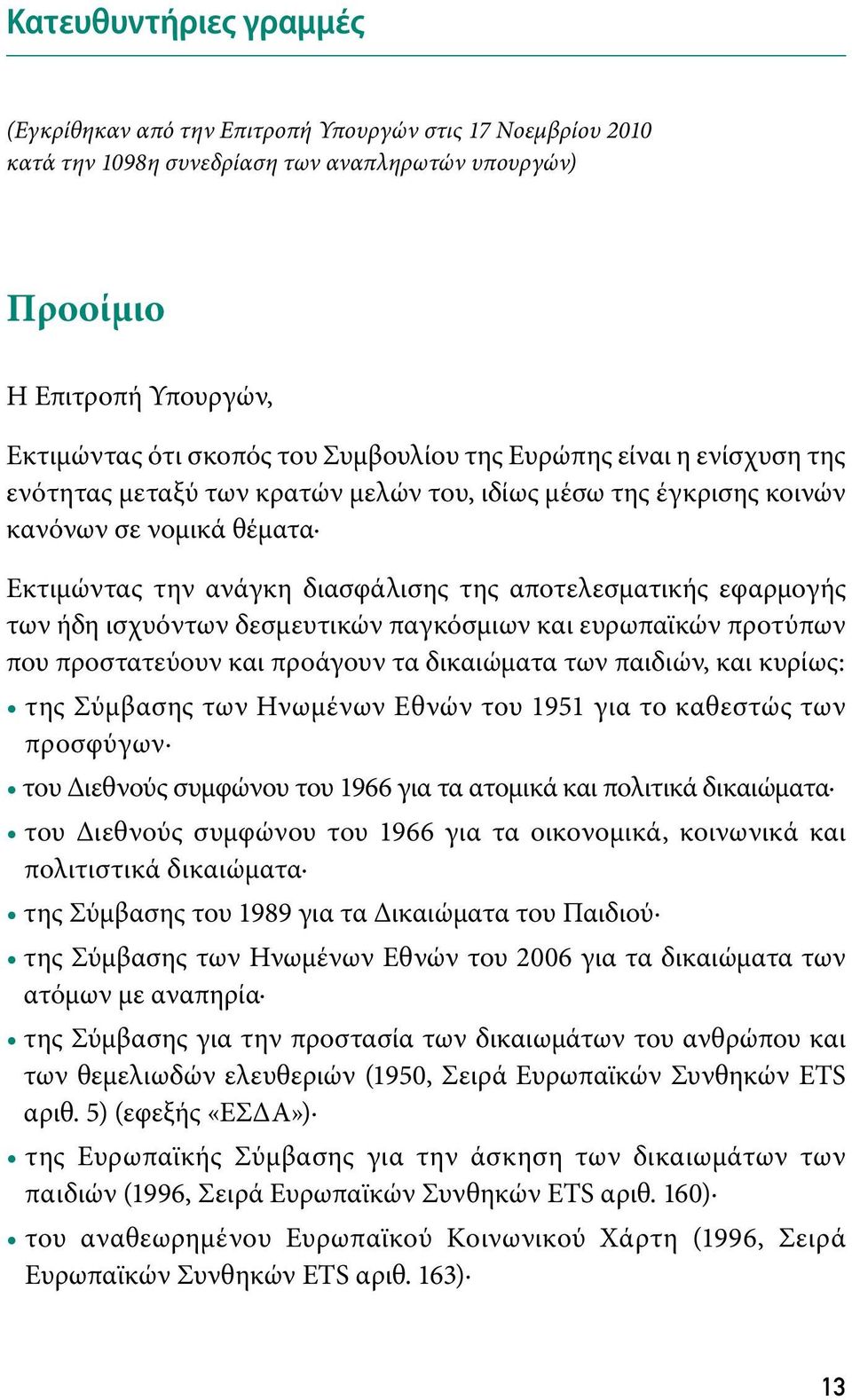 μέσω της έγκρισης κοινών κανόνων σε νομικά θέματα Εκτιμώντας την ανάγκη διασφάλισης της αποτελεσματικής εφαρμογής των ήδη ισχυόντων δεσμευτικών παγκόσμιων και ευρωπαϊκών προτύπων που προστατεύουν και