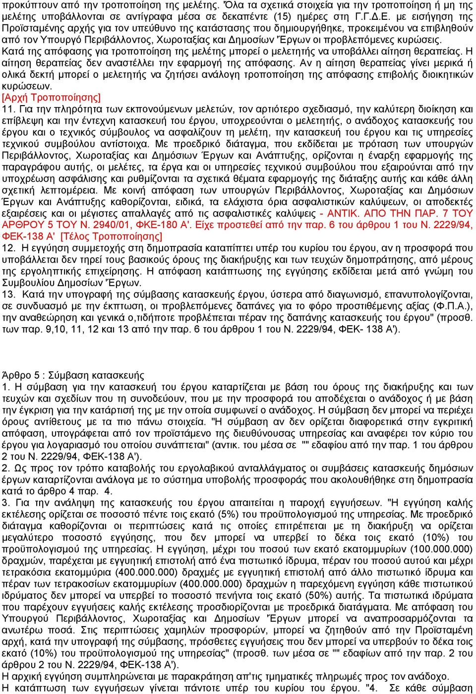 Κατά της απόφασης για τροποποίηση της µελέτης µπορεί ο µελετητής να υποβάλλει αίτηση θεραπείας. Η αίτηση θεραπείας δεν αναστέλλει την εφαρµογή της απόφασης.