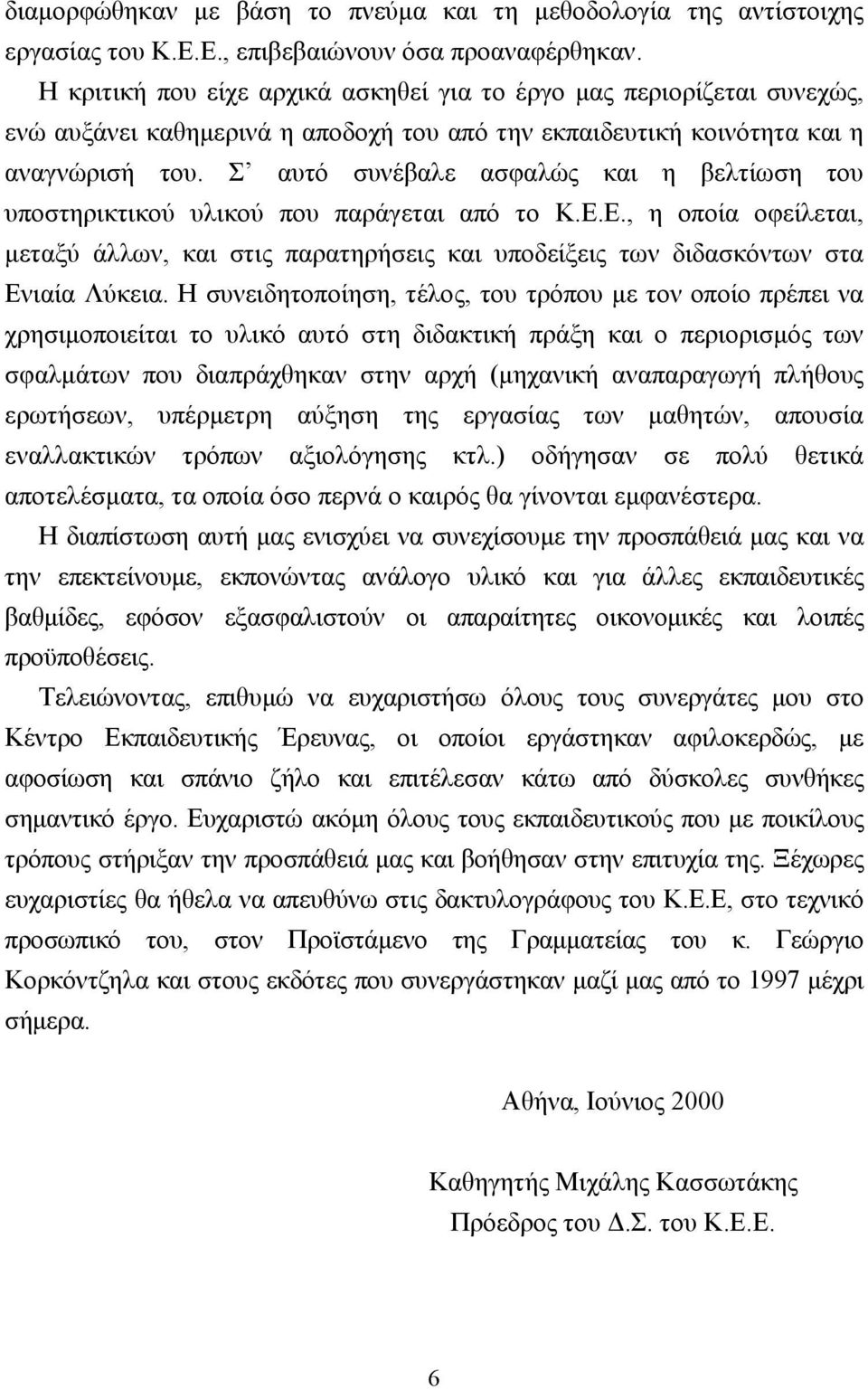 Σ αυτό συνέβαλε ασφαλώς και η βελτίωση του υποστηρικτικού υλικού που παράγεται από το Κ.Ε.Ε., η οποία οφείλεται, µεταξύ άλλων, και στις παρατηρήσεις και υποδείξεις των διδασκόντων στα Ενιαία Λύκεια.