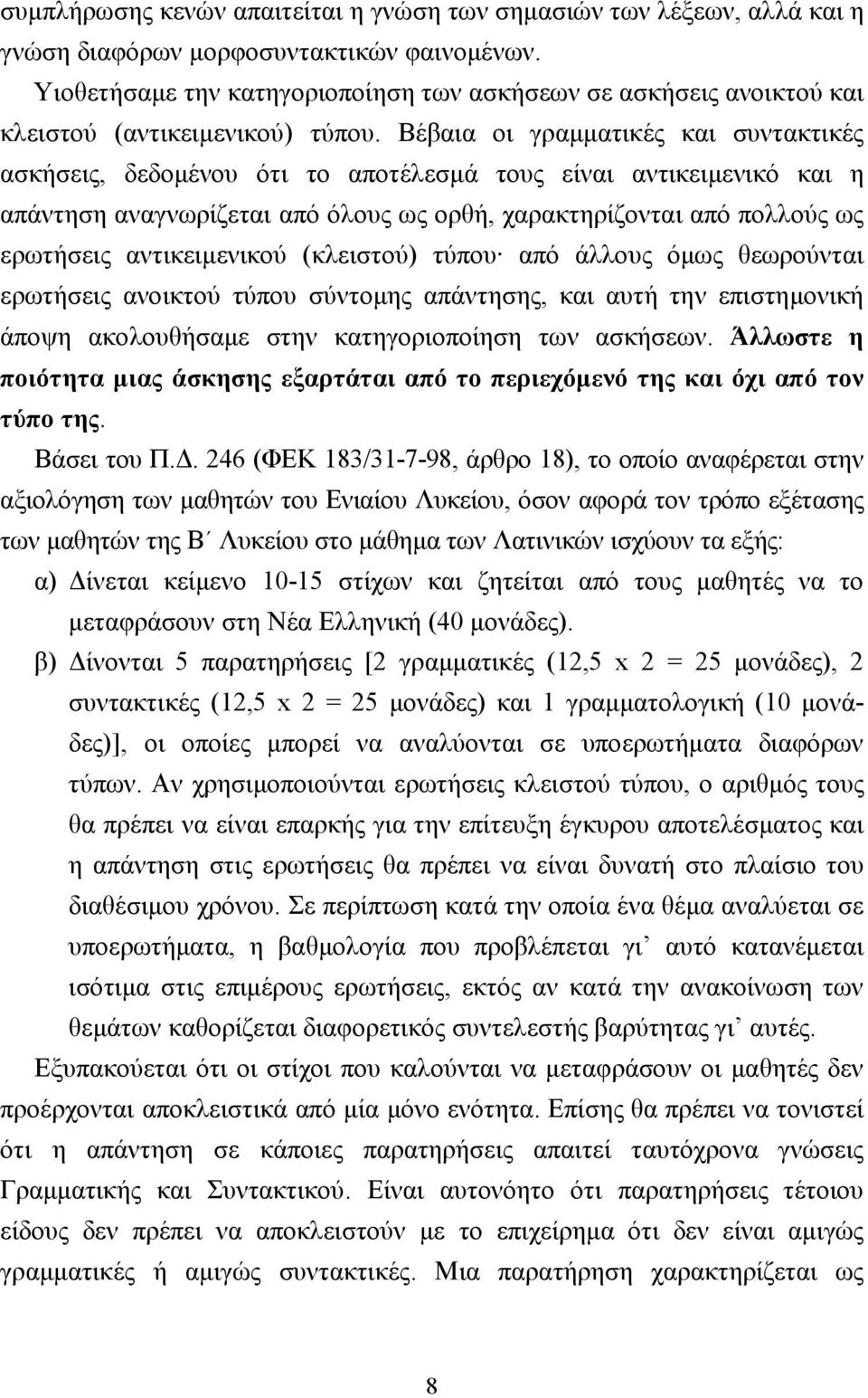 Βέβαια οι γραµµατικές και συντακτικές ασκήσεις, δεδοµένου ότι το αποτέλεσµά τους είναι αντικειµενικό και η απάντηση αναγνωρίζεται από όλους ως ορθή, χαρακτηρίζονται από πολλούς ως ερωτήσεις