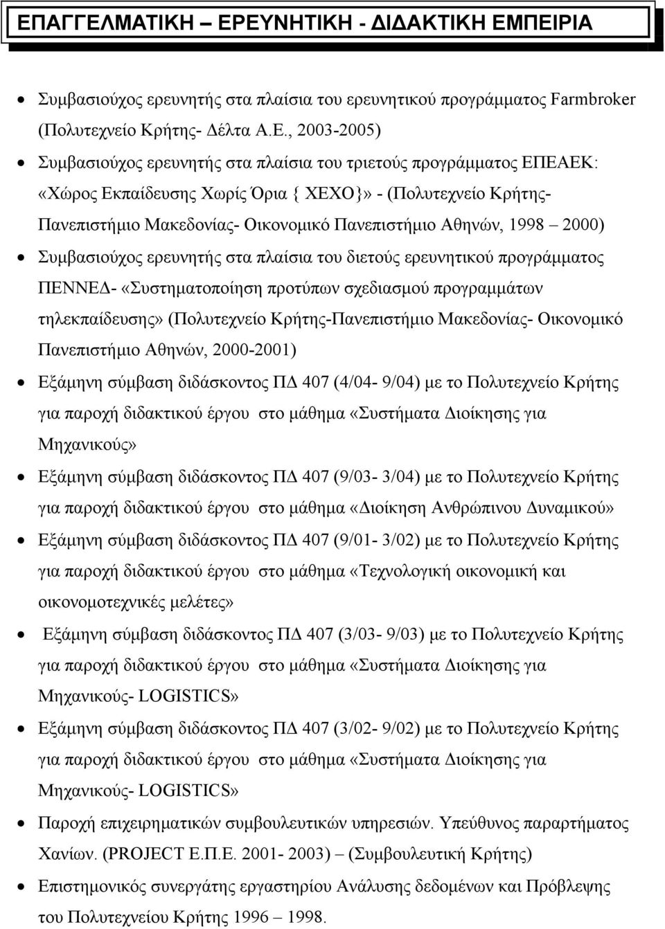 του διετούς ερευνητικού προγράμματος ΠΕΝΝΕΔ- «Συστηματοποίηση προτύπων σχεδιασμού προγραμμάτων τηλεκπαίδευσης» (Πολυτεχνείο Κρήτης-Πανεπιστήμιο Μακεδονίας- Οικονομικό Πανεπιστήμιο Αθηνών, 2000-2001)