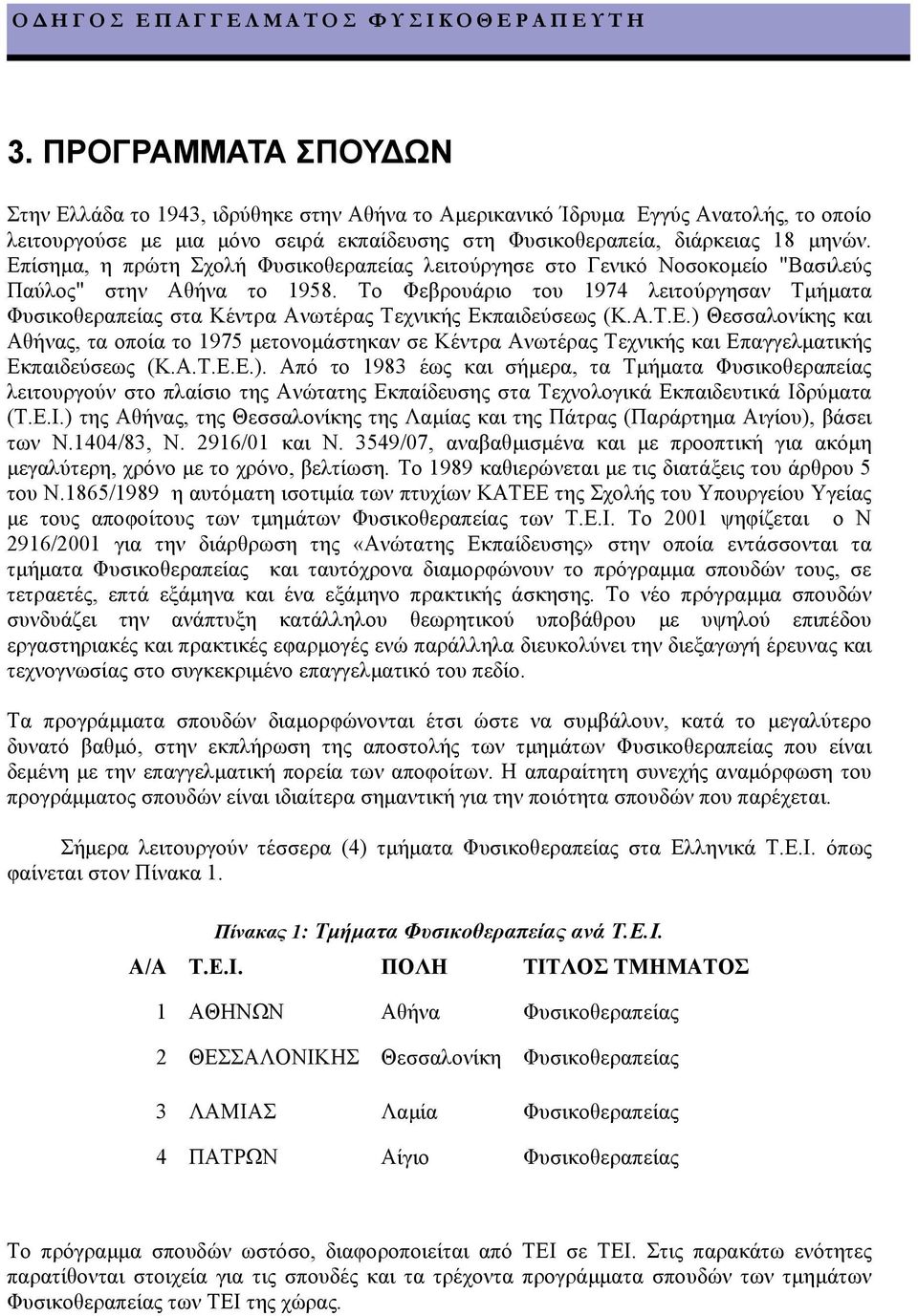 Το Φεβρουάριο του 1974 λειτούργησαν Tµήµατα Φυσικοθεραπείας στα Κέντρα Ανωτέρας Τεχνικής Εκ