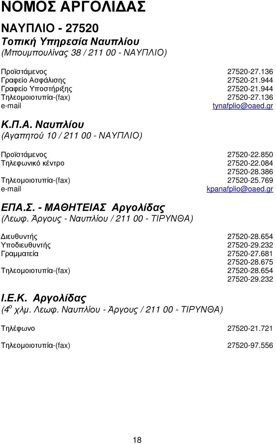 386 Τηλεοµοιοτυπία-(fax) 27520-25.769 kpanafplio@oaed.gr ΕΠΑ.Σ. - ΜΑΘΗΤΕΙΑΣ Αργολίδας (Λεωφ. Άργους - Ναυπλίου / 211 00 - ΤΙΡΥΝΘΑ) ιευθυντής 27520-28.654 Υποδιευθυντής 27520-29.