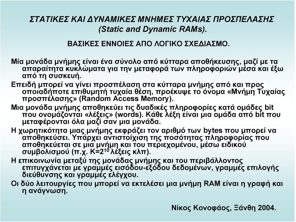 Επειδή μπορεί να γίνει προσπέλαση στα κύτταρα μνήμης από και προς οποιαδήποτε επιθυμητή τυχαία θέση, προέκυψε το όνομα «Μνήμη Τυχαίας προσπέλασης» (Random Access Memory).