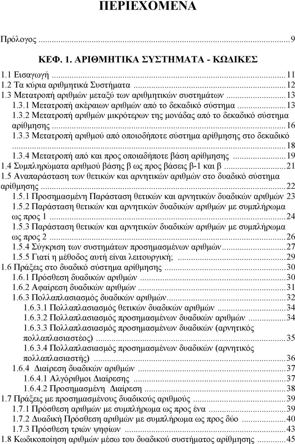 ..19 1.4 Συμπληρώματα αριθμού βάσης β ως προς βάσεις β-1 και β...21 1.5 Αναπαράσταση των θετικών και αρνητικών αριθμών στο δυαδικό σύστημα αρίθμησης...22 1.5.1 Προσημασμένη Παράσταση θετικών και αρνητικών δυαδικών αριθμών 23 1.