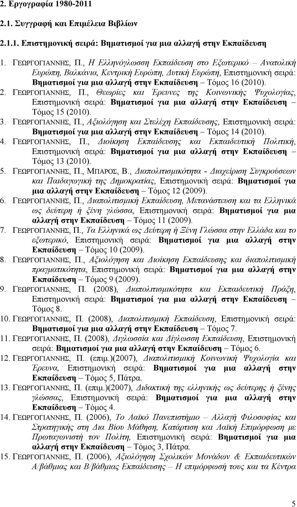 ΓΕΩΡΓΟΓΙΑΝΝΗΣ, Π., Θεωρίες και Έρευνες της Κοινωνικής Ψυχολογίας, Επιστημονική σειρά: Βηματισμοί για μια αλλαγή στην Εκπαίδευση Τόμος 15 (2010). 3. ΓΕΩΡΓΟΓΙΑΝΝΗΣ, Π.