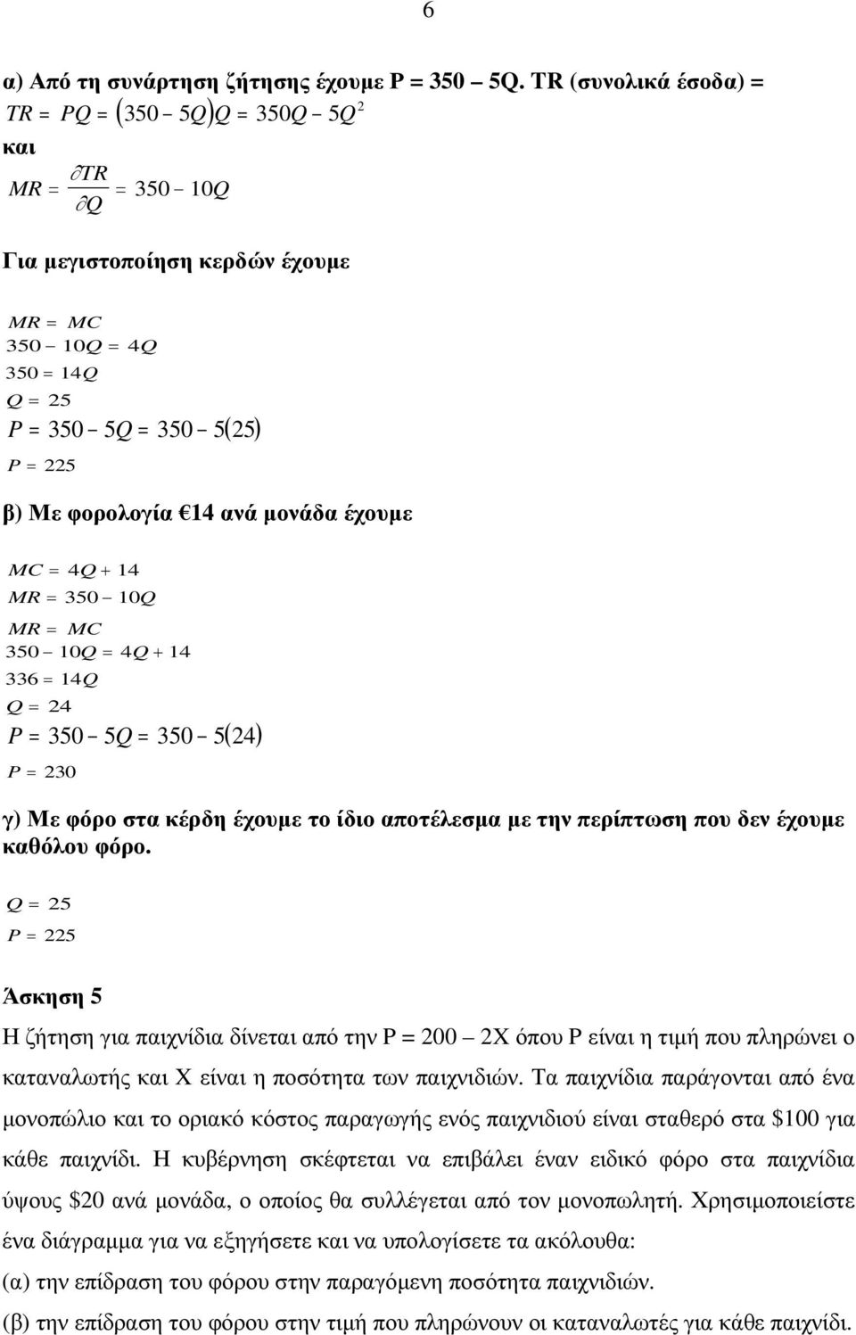 14 ανά µονάδα έχουµε MC = 4Q+ 14 MR = 350 10 Q MR = MC 350 10Q = 4Q + 14 336 = 14Q Q = 24 P = 350 5Q = 350 5( 24 ) P = 230 γ) Με φόρο στα κέρδη έχουµε το ίδιο αποτέλεσµα µε την περίπτωση που δεν