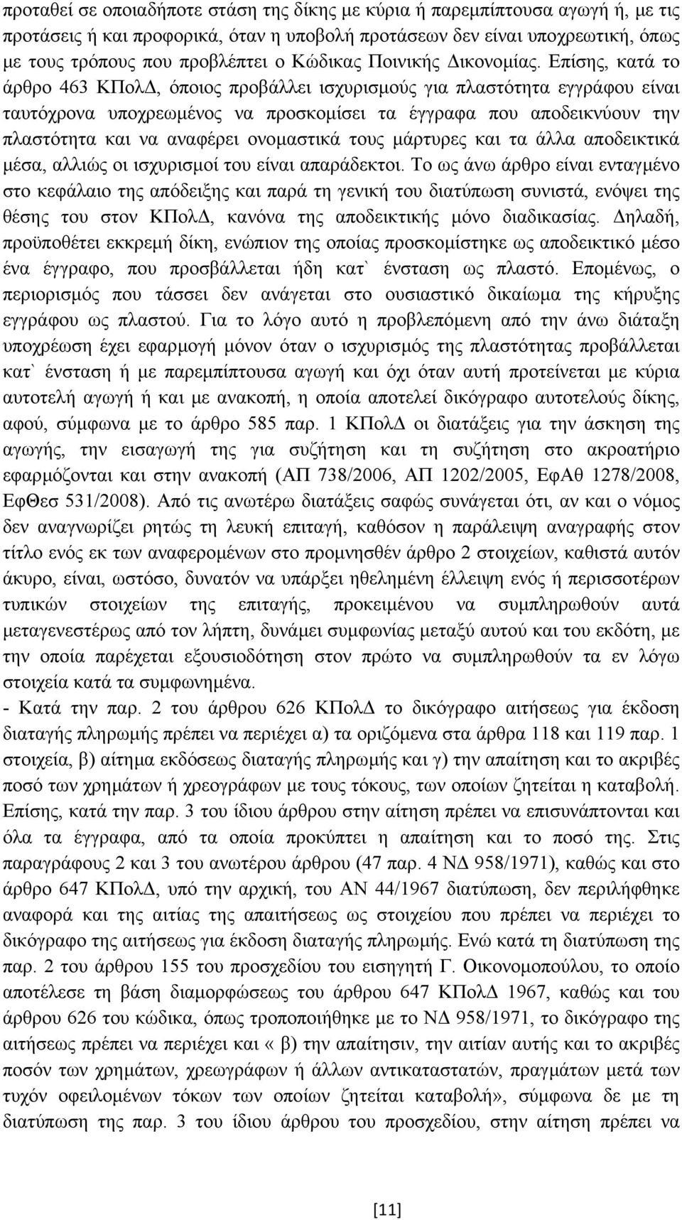 Επίσης, κατά το άρθρο 463 ΚΠολ, όποιος προβάλλει ισχυρισµούς για πλαστότητα εγγράφου είναι ταυτόχρονα υποχρεωµένος να προσκοµίσει τα έγγραφα που αποδεικνύουν την πλαστότητα και να αναφέρει ονοµαστικά