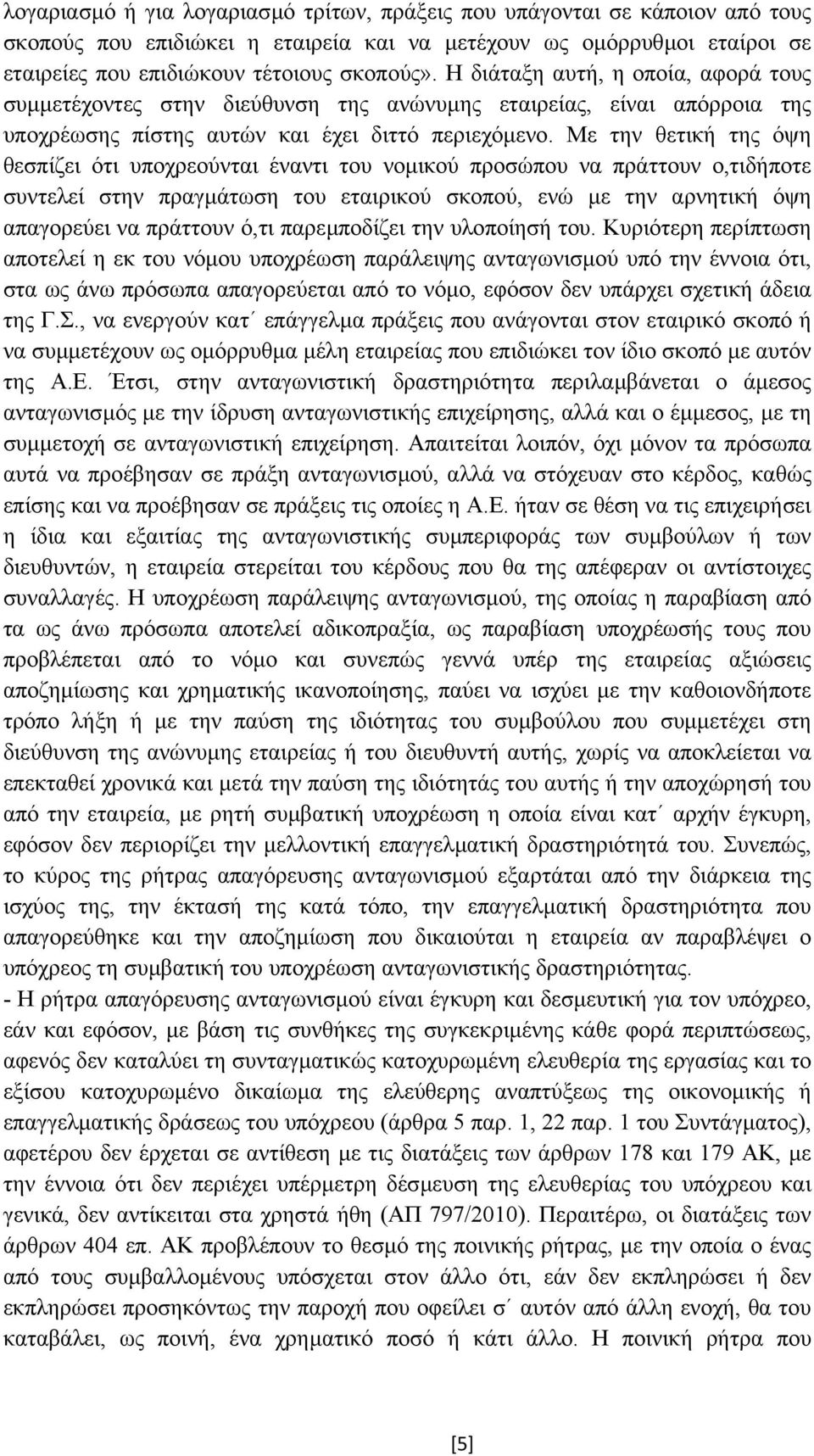 Με την θετική της όψη θεσπίζει ότι υποχρεούνται έναντι του νοµικού προσώπου να πράττουν ο,τιδήποτε συντελεί στην πραγµάτωση του εταιρικού σκοπού, ενώ µε την αρνητική όψη απαγορεύει να πράττουν ό,τι