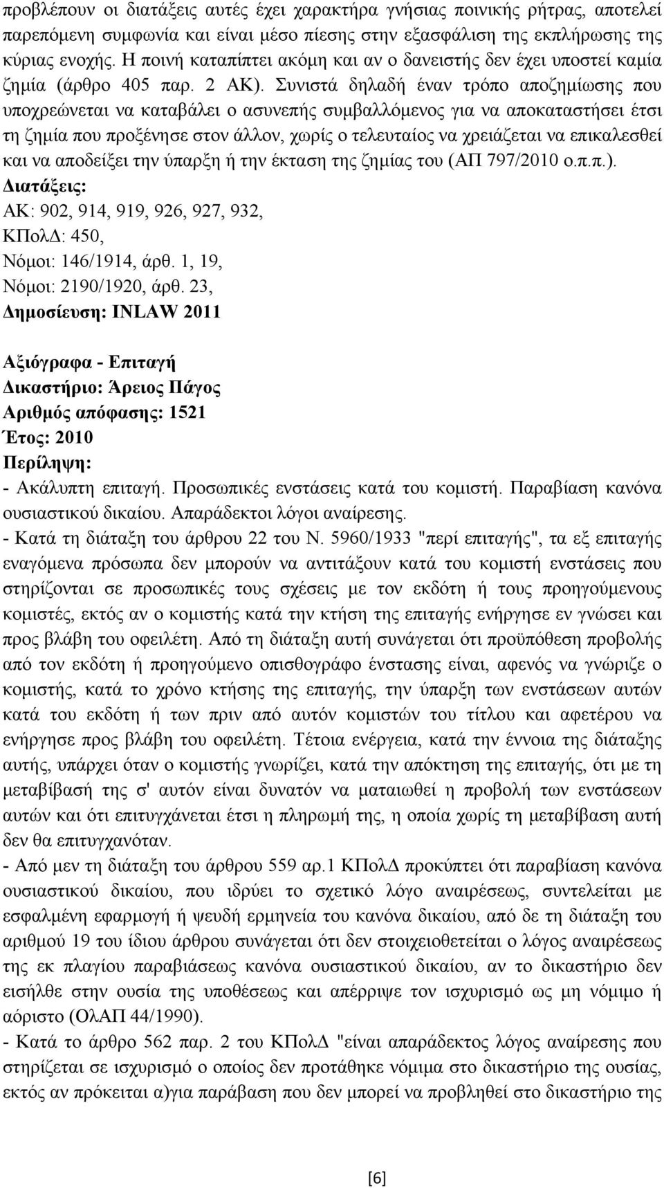 Συνιστά δηλαδή έναν τρόπο αποζηµίωσης που υποχρεώνεται να καταβάλει ο ασυνεπής συµβαλλόµενος για να αποκαταστήσει έτσι τη ζηµία που προξένησε στον άλλον, χωρίς ο τελευταίος να χρειάζεται να