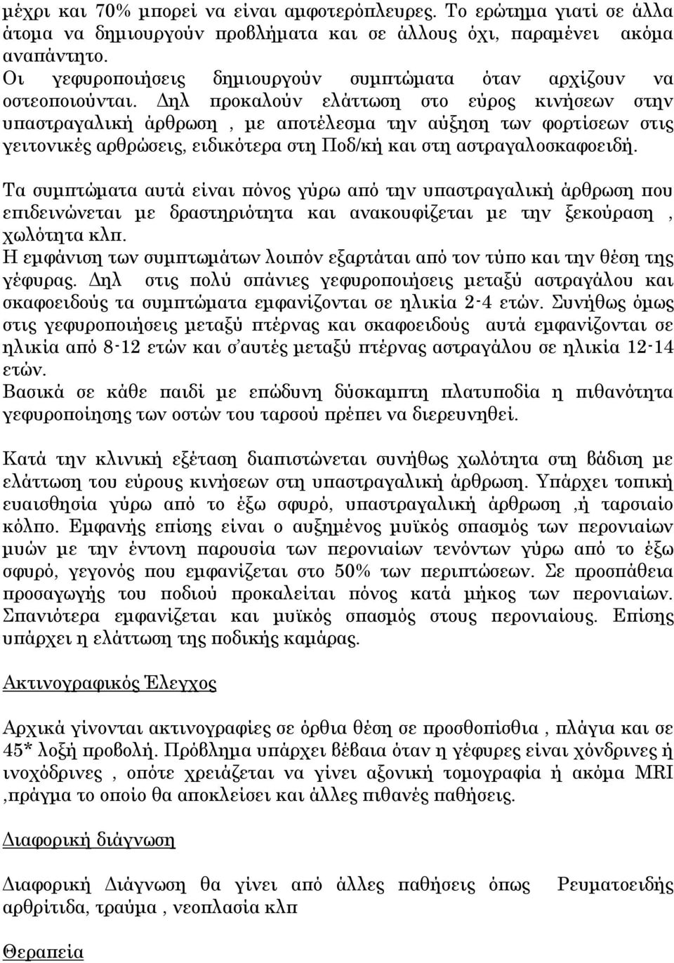 Δηλ προκαλούν ελάττωση στο εύρος κινήσεων στην υπαστραγαλική άρθρωση, με αποτέλεσμα την αύξηση των φορτίσεων στις γειτονικές αρθρώσεις, ειδικότερα στη Ποδ/κή και στη αστραγαλοσκαφοειδή.