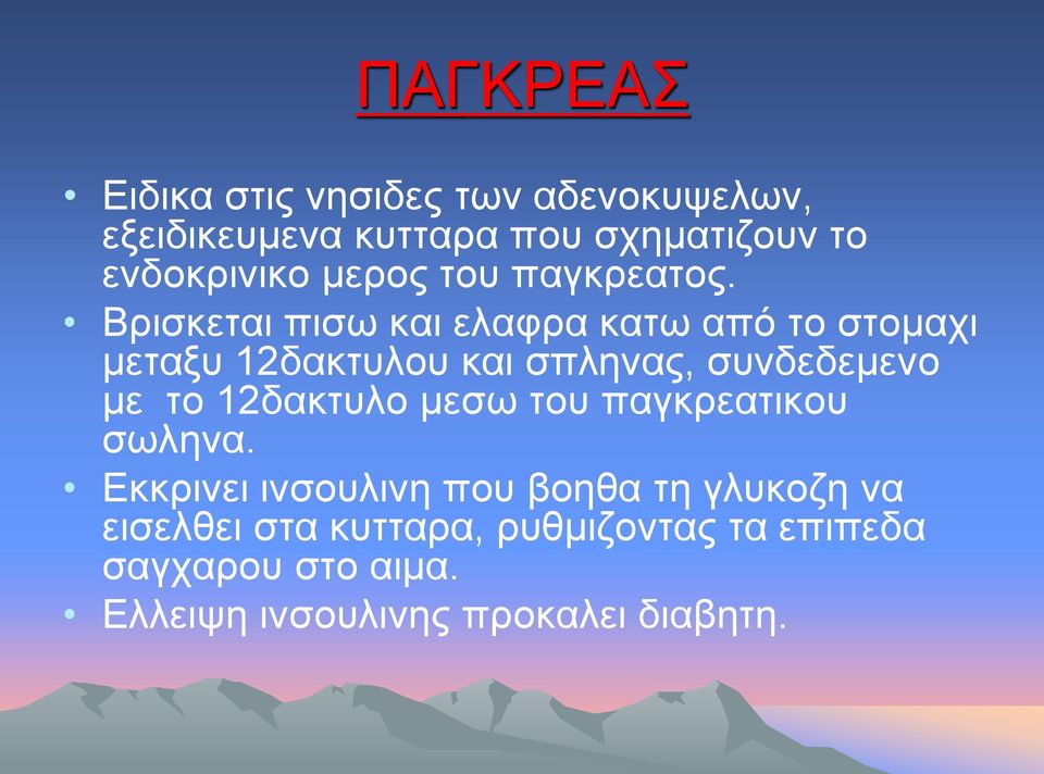 Βρισκεται πισω και ελαφρα κατω από το στομαχι μεταξυ 12δακτυλου και σπληνας, συνδεδεμενο με το