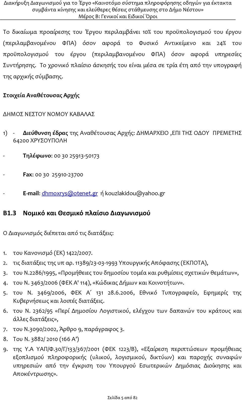 Στοιχεία Αναθέτουσας Αρχής ΔΗΜΟΣ ΝΕΣΤΟΥ ΝΟΜΟΥ ΚΑΒΑΛΑΣ 1) - Διεύθυνση έδρας της Αναθέτουσας Αρχής: ΔΗΜΑΡΧΕΙΟ,ΕΠΙ ΤΗΣ ΟΔΟΥ ΠΡΕΜΕΤΗΣ 64200 ΧΡΥΣΟΥΠΟΛΗ - Τηλέφωνο: 00 30 25913-50173 - Fax: 00 30