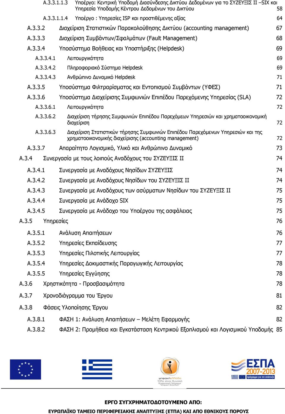 3.3.4.1 Λειτουργικότητα 69 A.3.3.4.2 Πληροφοριακό Σύστημα Helpdesk 69 A.3.3.4.3 Ανθρώπινο Δυναμικό Helpdesk 71 A.3.3.5 Υποσύστημα Φιλτραρίσματος και Εντοπισμού Συμβάντων (ΥΦΕΣ) 71 A.3.3.6 Υποσύστημα Διαχείρισης Συμφωνιών Επιπέδου Παρεχόμενης Υπηρεσίας (SLA) 72 A.