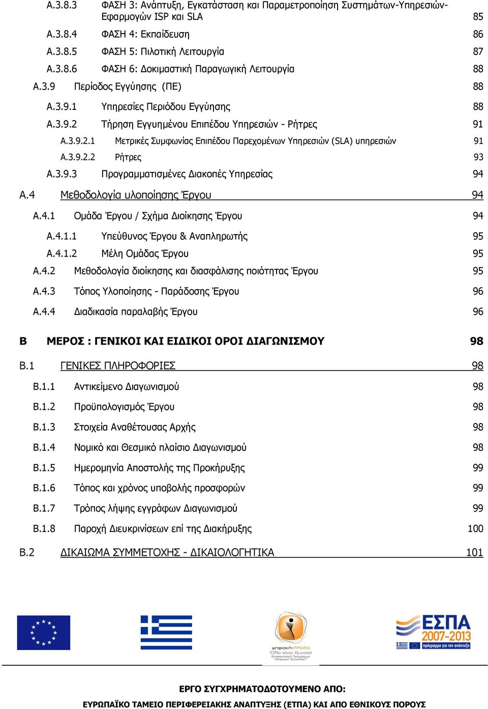 3.9.2.2 Ρήτρες 93 A.3.9.3 Προγραμματισμένες Διακοπές Υπηρεσίας 94 A.4 Μεθοδολογία υλοποίησης Έργου 94 A.4.1 Ομάδα Έργου / Σχήμα Διοίκησης Έργου 94 A.4.1.1 Υπεύθυνος Έργου & Αναπληρωτής 95 A.4.1.2 Μέλη Ομάδας Έργου 95 A.