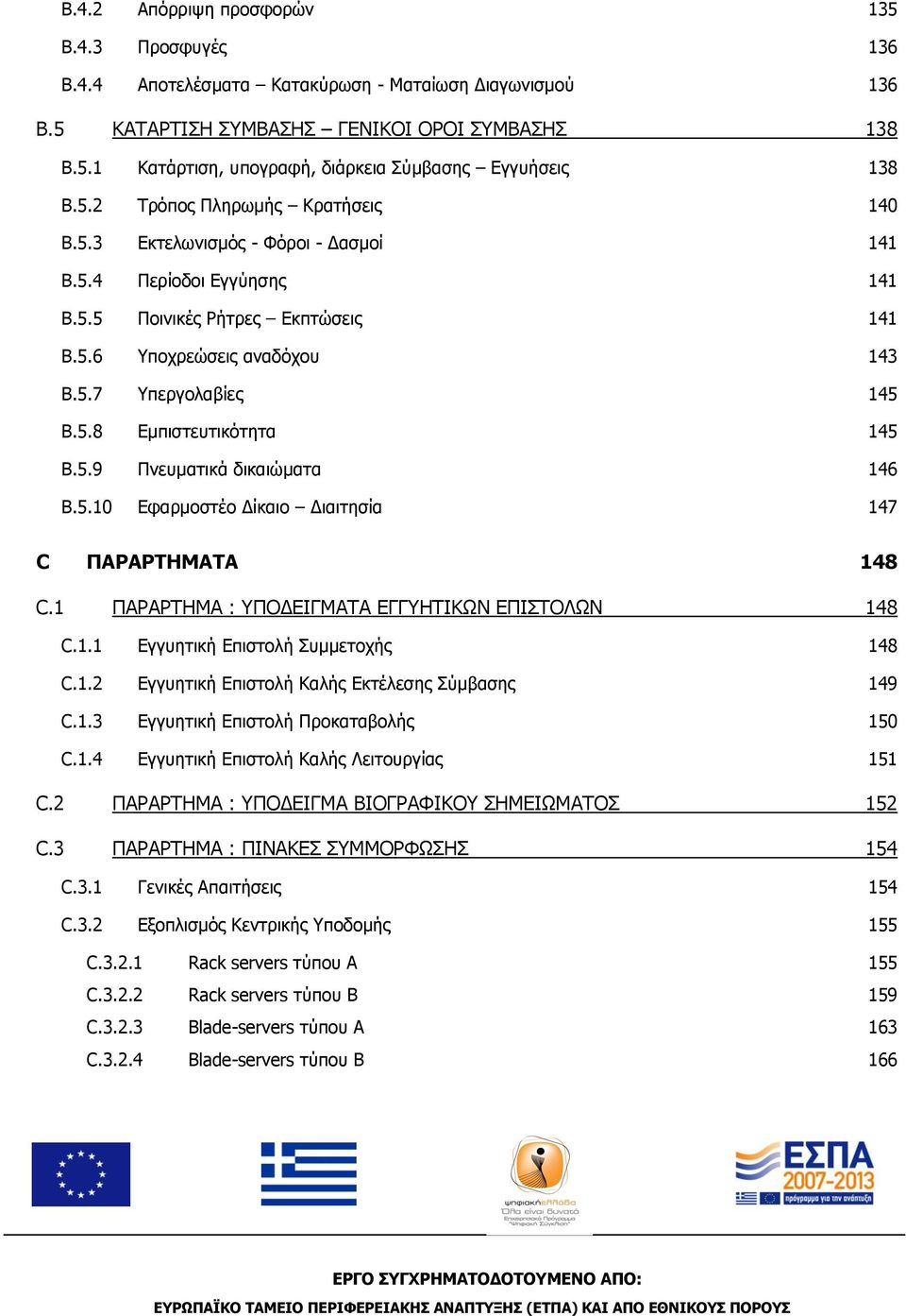 5.9 Πνευματικά δικαιώματα 146 B.5.10 Εφαρμοστέο Δίκαιο Διαιτησία 147 C ΠΑΡΑΡΤΗΜΑΤΑ 148 C.1 ΠΑΡΑΡΤΗΜΑ : ΥΠΟΔΕΙΓΜΑΤΑ ΕΓΓΥΗΤΙΚΩΝ ΕΠΙΣΤΟΛΩΝ 148 C.1.1 Εγγυητική Επιστολή Συμμετοχής 148 C.1.2 Εγγυητική Επιστολή Καλής Εκτέλεσης Σύμβασης 149 C.