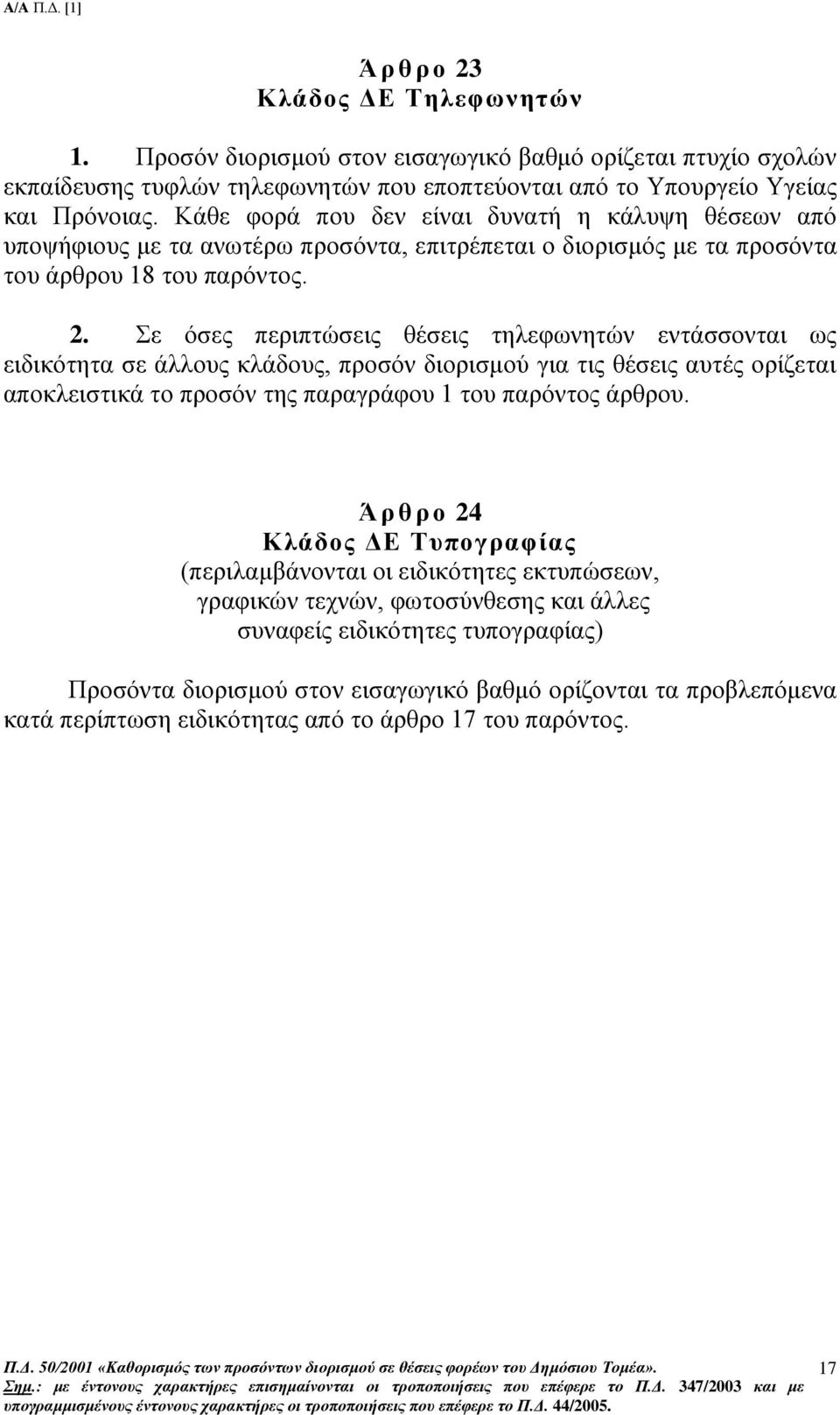 Σε όσες περιπτώσεις θέσεις τηλεφωνητών εντάσσονται ως ειδικότητα σε άλλους κλάδους, προσόν διορισμού για τις θέσεις αυτές ορίζεται αποκλειστικά το προσόν της παραγράφου 1 του παρόντος άρθρου.