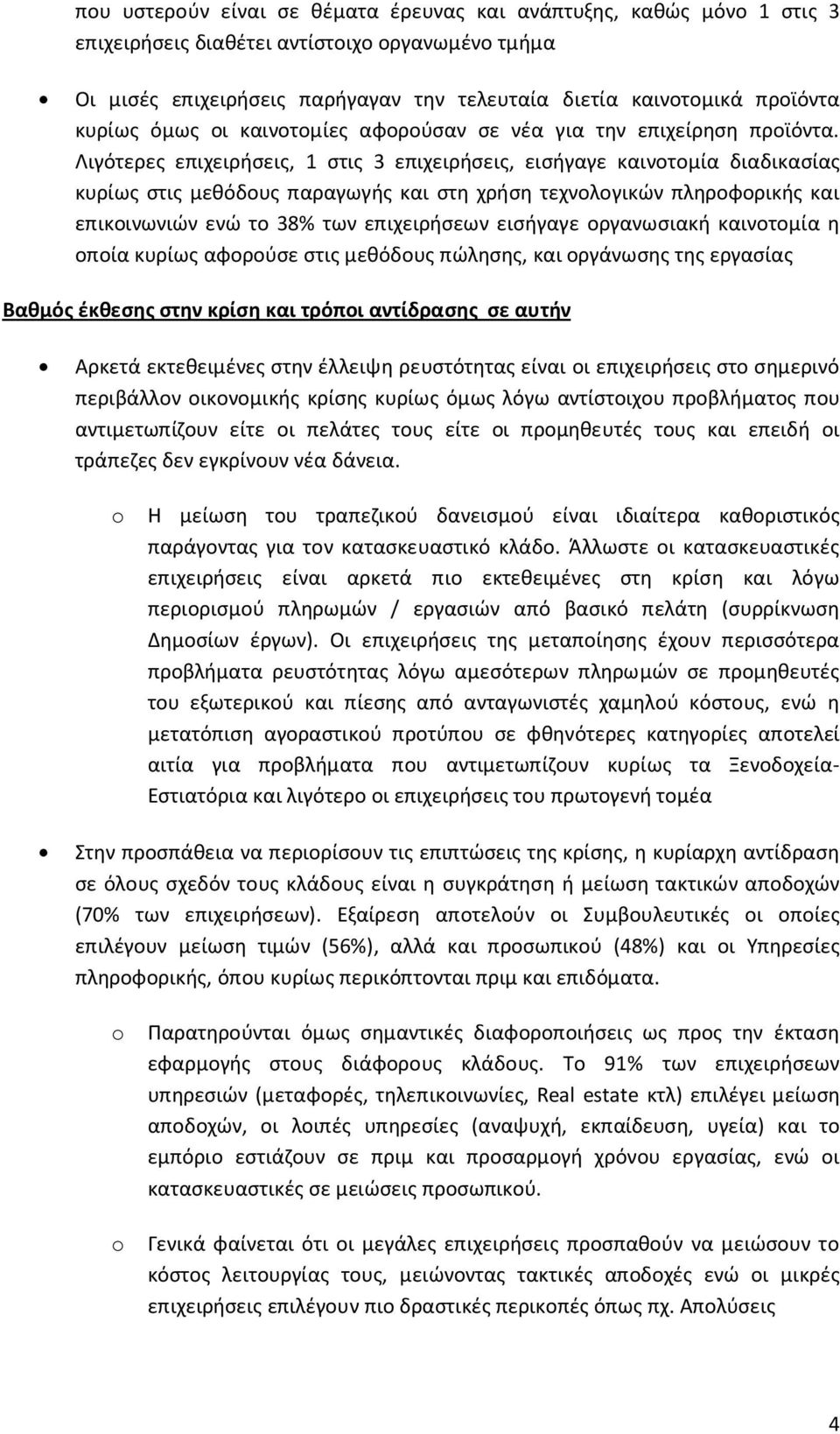 Λιγότερες επιχειρήσεις, στις 3 επιχειρήσεις, εισήγαγε καινοτομία διαδικασίας κυρίως στις μεθόδους παραγωγής και στη χρήση τεχνολογικών πληροφορικής και επικοινωνιών ενώ το 38% των επιχειρήσεων