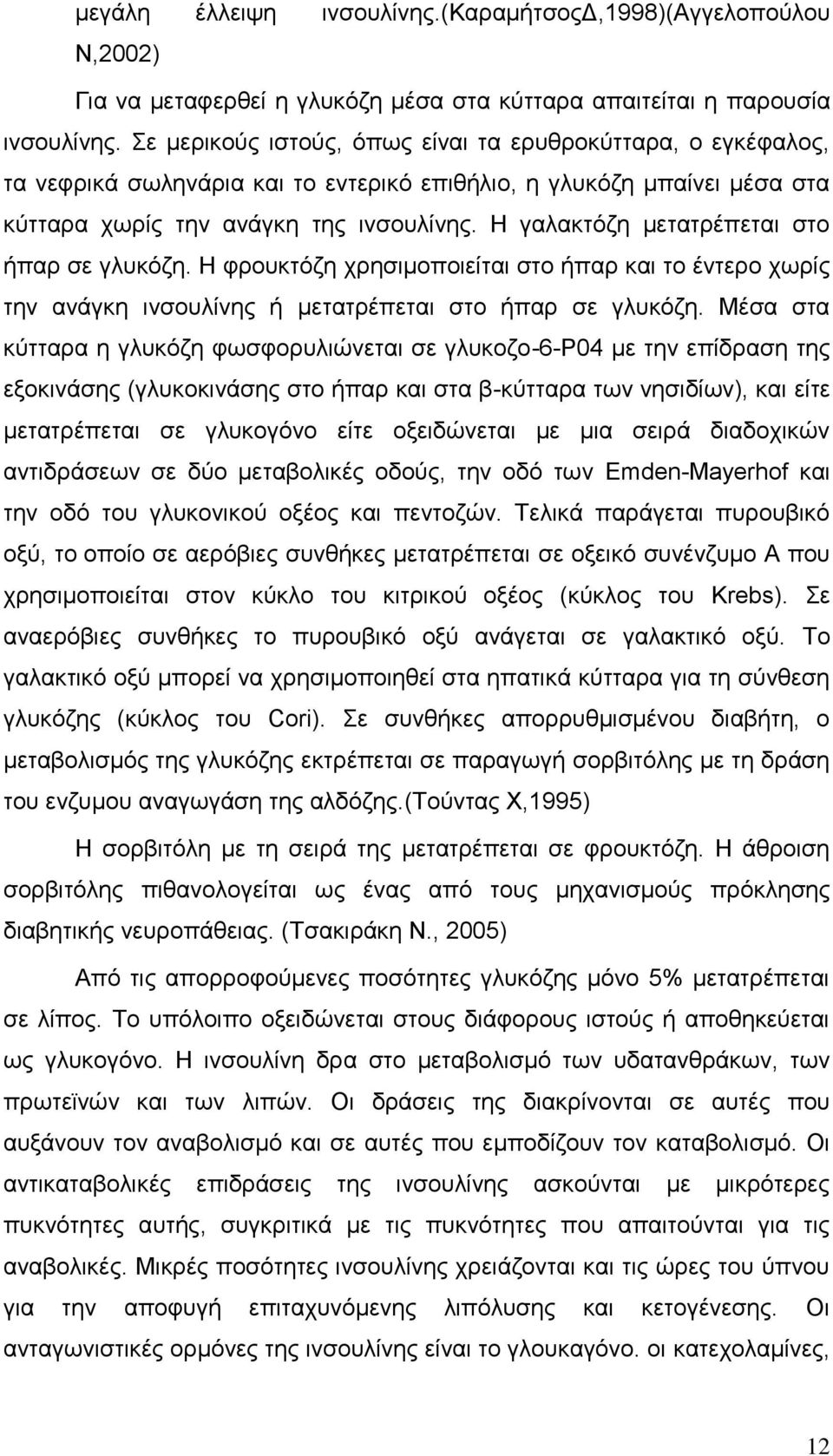 Η γαλακτόζη μετατρέπεται στο ήπαρ σε γλυκόζη. Η φρουκτόζη χρησιμοποιείται στο ήπαρ και το έντερο χωρίς την ανάγκη ινσουλίνης ή μετατρέπεται στο ήπαρ σε γλυκόζη.