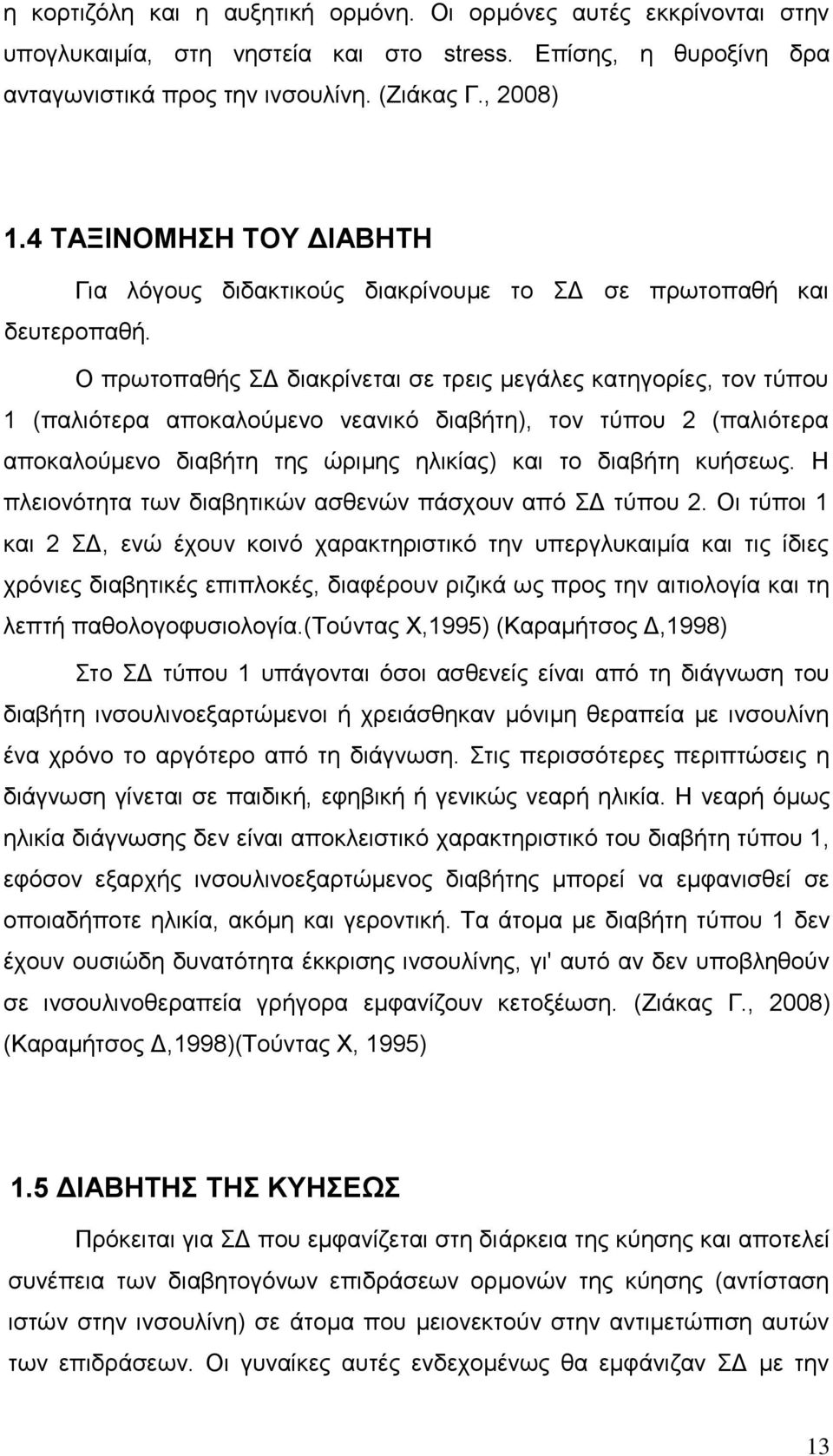 Ο πρωτοπαθής ΣΔ διακρίνεται σε τρεις μεγάλες κατηγορίες, τον τύπου 1 (παλιότερα αποκαλούμενο νεανικό διαβήτη), τον τύπου 2 (παλιότερα αποκαλούμενο διαβήτη της ώριμης ηλικίας) και το διαβήτη κυήσεως.