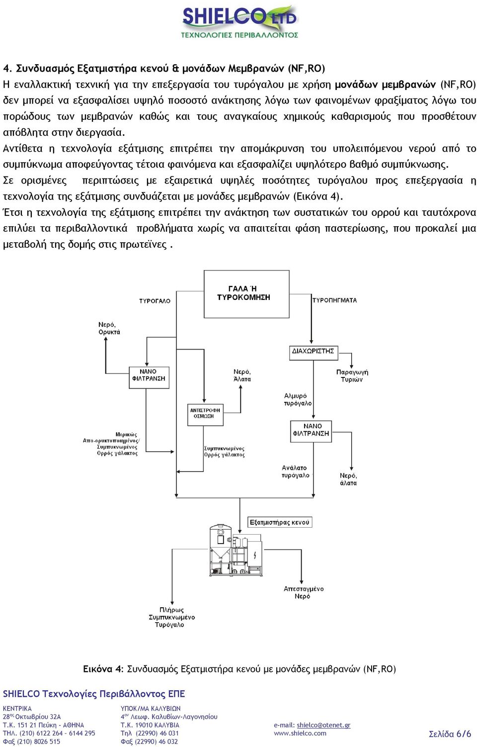 Αντίθετα η τεχνολογία εξάτµισης επιτρέπει την αποµάκρυνση του υπολειπόµενου νερού από το συµπύκνωµα αποφεύγοντας τέτοια φαινόµενα και εξασφαλίζει υψηλότερο βαθµό συµπύκνωσης.