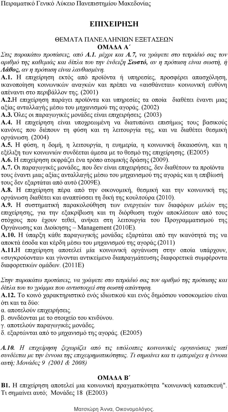 Η επιχείρηση εκτός από προϊόντα ή υπηρεσίες, προσφέρει απασχόληση, ικανοποίηση κοινωνικών αναγκών και πρέπει να «αισθάνεται» κοινωνική ευθύνη απέναντι στο περιβάλλον της. (20