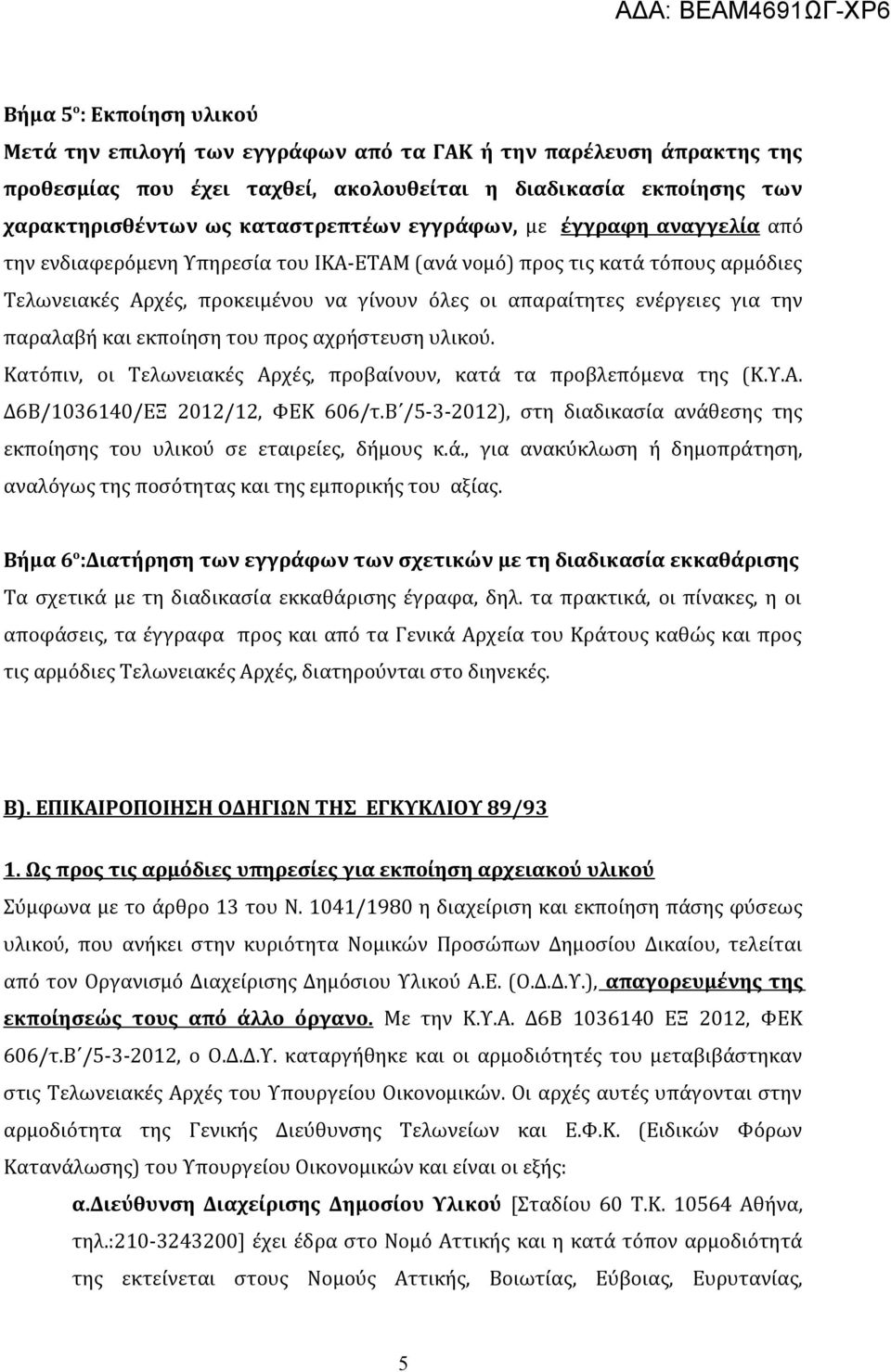 παραλαβή και εκποίηση του προς αχρήστευση υλικού. Κατόπιν, οι Τελωνειακές Αρχές, προβαίνουν, κατά τα προβλεπόμενα της (Κ.Υ.Α. Δ6Β/1036140/ΕΞ 2012/12, ΦΕΚ 606/τ.