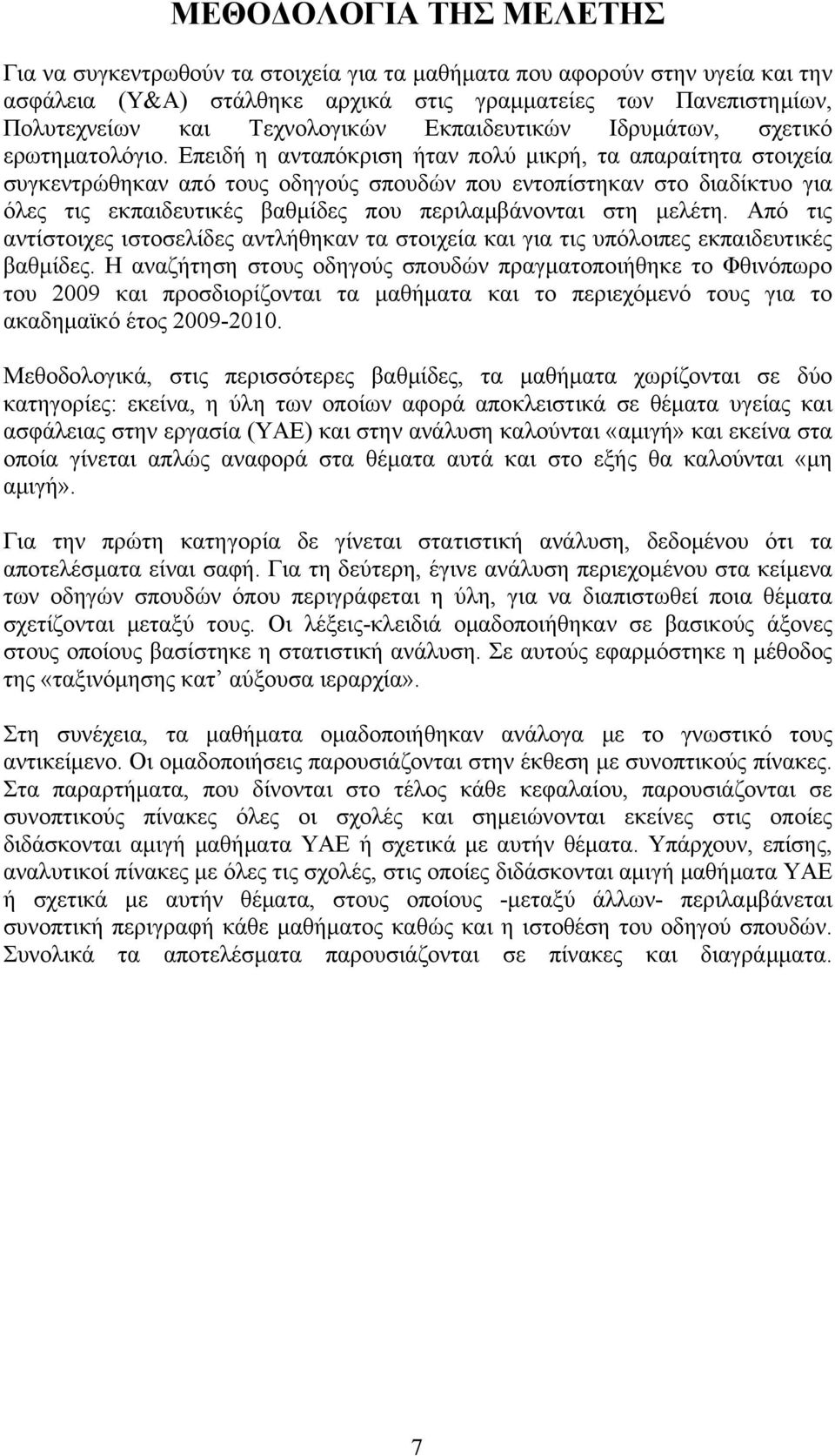 Επειδή η ανταπόκριση ήταν πολύ μικρή, τα απαραίτητα στοιχεία συγκεντρώθηκαν από τους οδηγούς σπουδών που εντοπίστηκαν στο διαδίκτυο για όλες τις εκπαιδευτικές βαθμίδες που περιλαμβάνονται στη μελέτη.