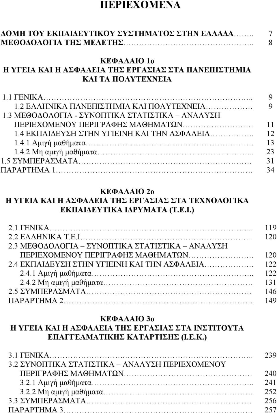 13 1.4.2 Μη αμιγή μαθήματα... 23 1.5 ΣΥΜΠΕΡΑΣΜΑΤΑ 31 ΠΑΡΑΡΤΗΜΑ 1 34 ΚΕΦΑΛΑΙΟ 2ο Η ΥΓΕΙΑ ΚΑΙ Η ΑΣΦΑΛΕΙΑ ΤΗΣ ΕΡΓΑΣΙΑΣ ΣΤΑ ΤΕΧΝΟΛΟΓΙΚΑ ΕΚΠΑΙΔΕΥΤΙΚΑ ΙΔΡΥΜΑΤΑ (Τ.Ε.Ι.) 2.1 ΓΕΝΙΚΑ... 119 2.2 ΕΛΛΗΝΙΚΑ Τ.Ε.Ι... 120 2.