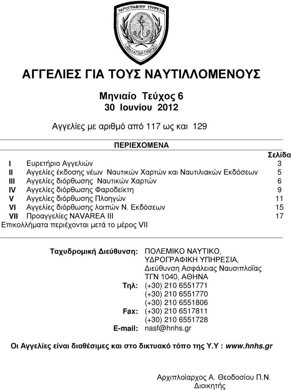 Εκδόσεων 15 VII Προαγγελίες NAVAREA III 17 Επικολλήματα περιέχονται μετά το μέρος VII Ταχυδρομική Διεύθυνση: ΠΟΛΕΜΙΚΟ ΝΑΥΤΙΚΟ, ΥΔΡΟΓΡΑΦΙΚΗ ΥΠΗΡΕΣΙΑ, Διεύθυνση Ασφάλειας Ναυσιπλοΐας ΤΓΝ 1040, ΑΘΗΝΑ