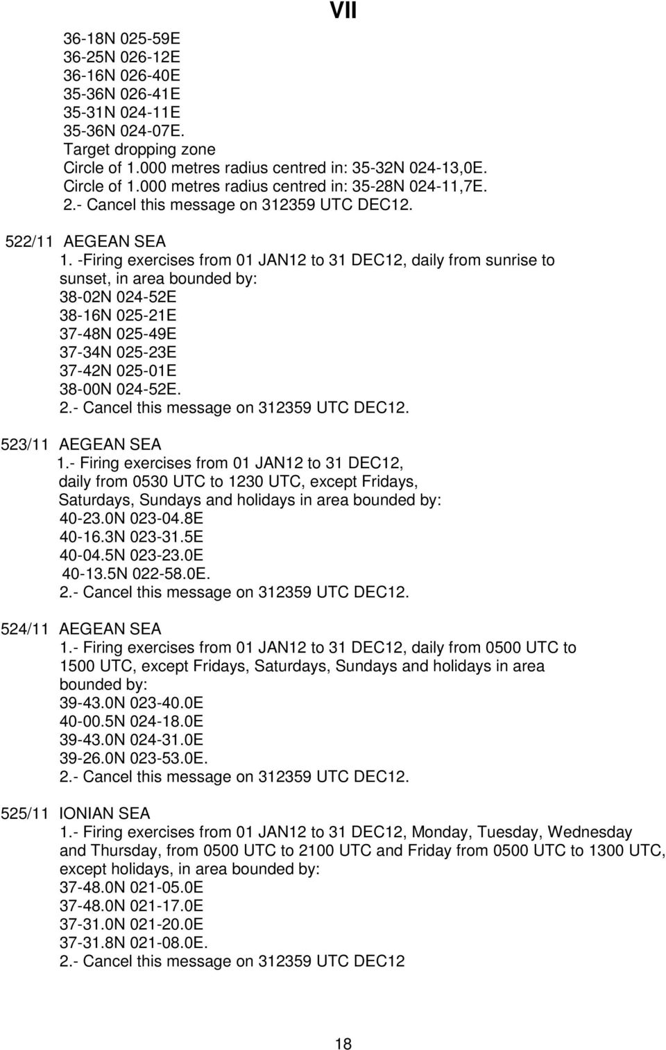 -Firing exercises from 01 JAN12 to 31 DEC12, daily from sunrise to sunset, in area bounded by: 38-02N 024-52E 38-16N 025-21E 37-48N 025-49E 37-34N 025-23E 37-42N 025-01E 38-00N 024-52E. 2.