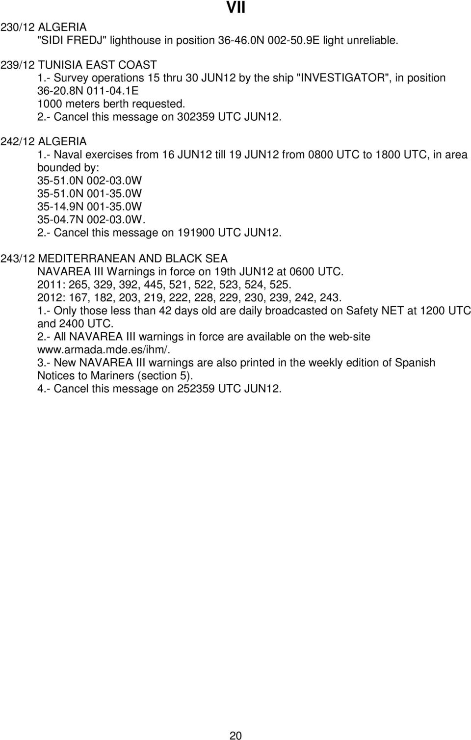 - Naval exercises from 16 JUN12 till 19 JUN12 from 0800 UTC to 1800 UTC, in area bounded by: 35-51.0N 002-03.0W 35-51.0N 001-35.0W 35-14.9N 001-35.0W 35-04.7N 002-03.0W. 2.