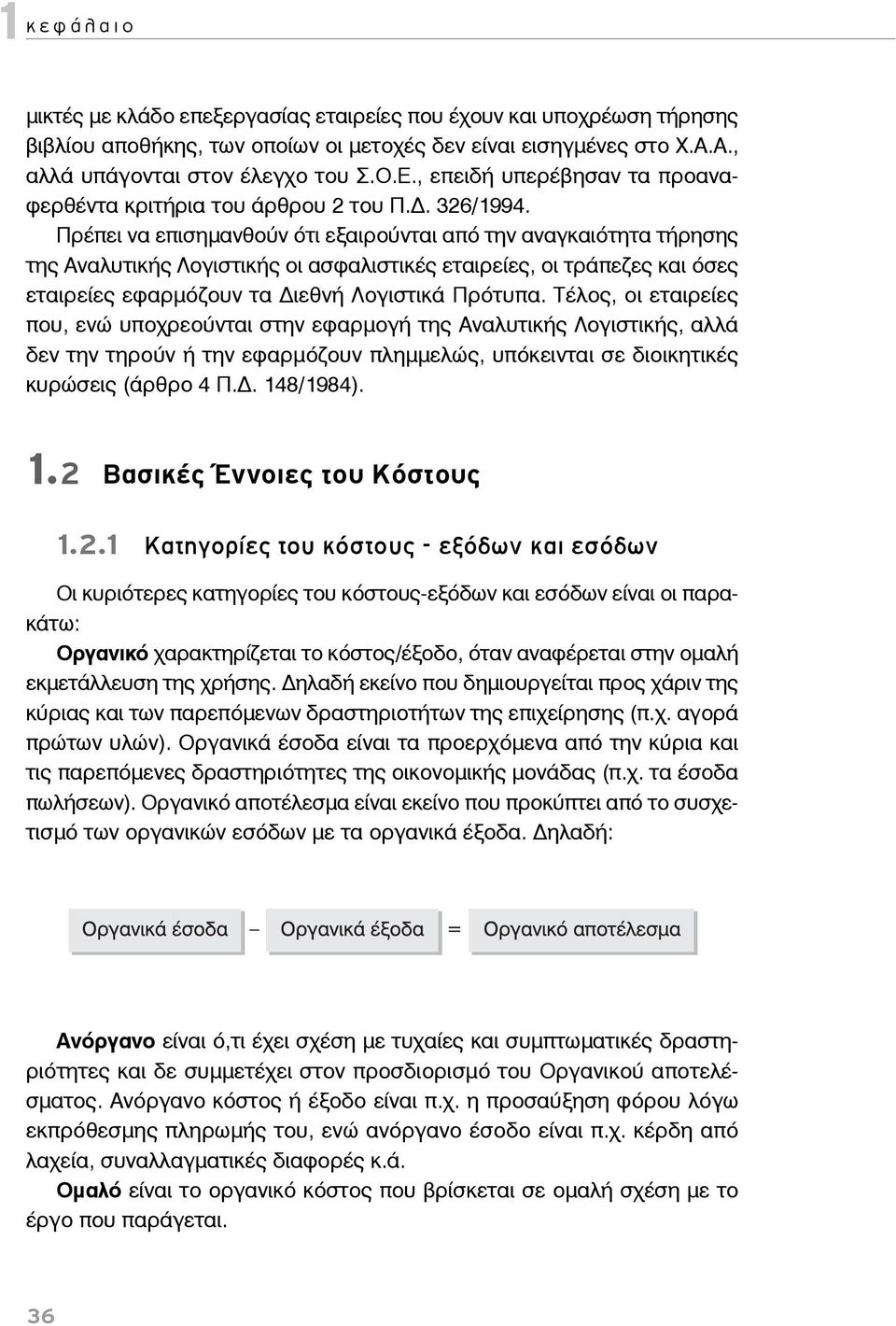 Πρέπει να επισημανθούν ότι εξαιρούνται από την αναγκαιότητα τήρησης της Αναλυτικής Λογιστικής οι ασφαλιστικές εταιρείες, οι τράπεζες και όσες εταιρείες εφαρμόζουν τα ιεθνή Λογιστικά Πρότυπα.