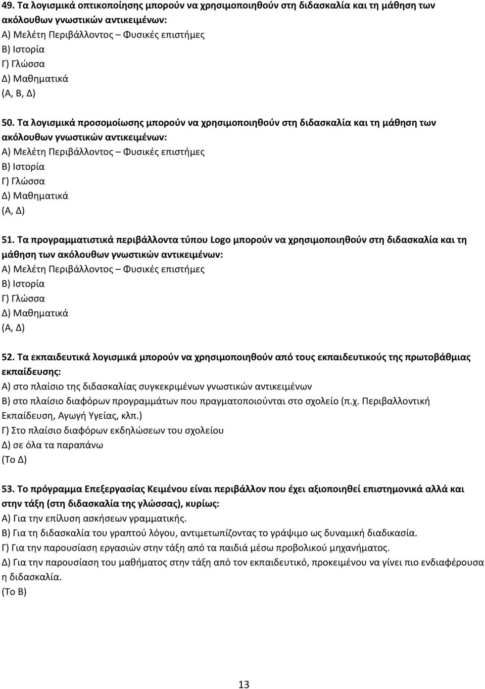 Τα λογισµικά προσοµοίωσης µπορούν να χρησιµοποιηθούν στη διδασκαλία και τη µάθηση των ακόλουθων γνωστικών αντικειµένων: Α) Μελέτη Περιβάλλοντος Φυσικές επιστήµες Β) Ιστορία Γ) Γλώσσα Δ) Μαθηµατικά