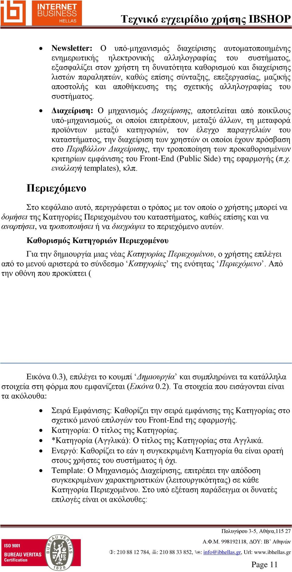 Διαχείριση: Ο μηχανισμός Διαχείρισης, αποτελείται από ποικίλους υπό-μηχανισμούς, οι οποίοι επιτρέπουν, μεταξύ άλλων, τη μεταφορά προϊόντων μεταξύ κατηγοριών, τον έλεγχο παραγγελιών του καταστήματος,