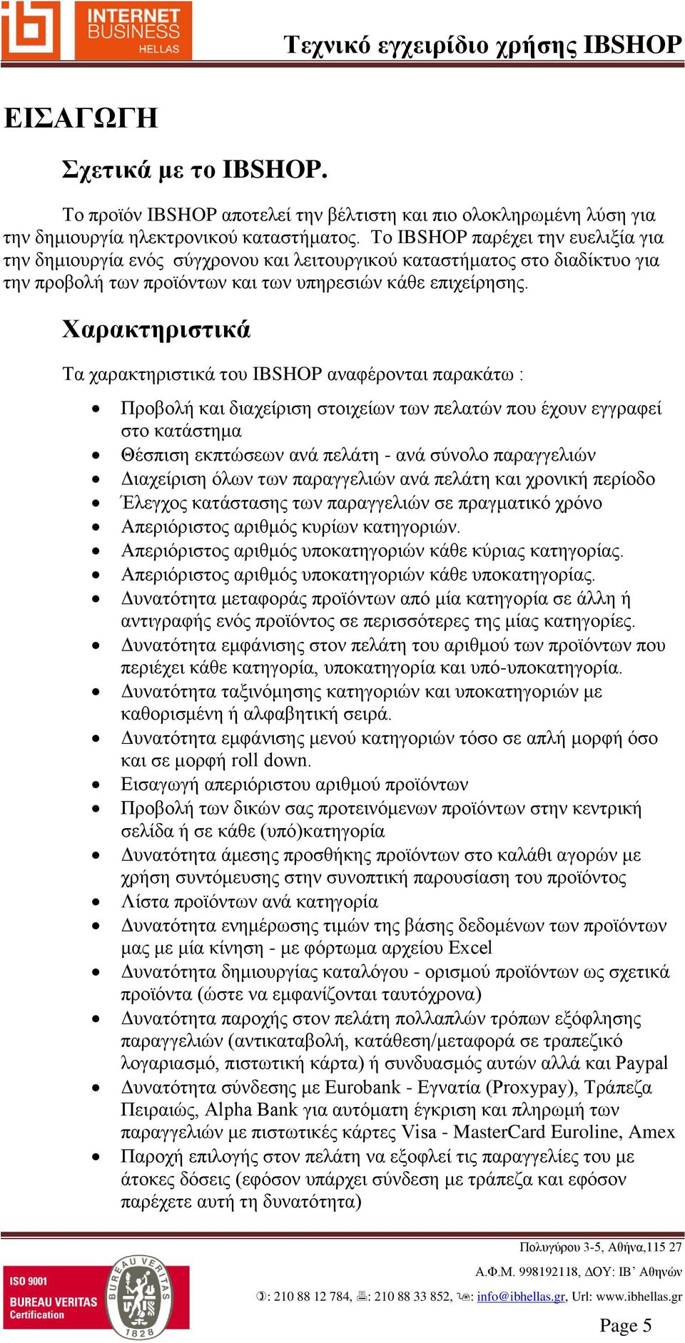 Χαρακτηριστικά Τα χαρακτηριστικά του IBSHOP αναφέρονται παρακάτω : Προβολή και διαχείριση στοιχείων των πελατών που έχουν εγγραφεί στο κατάστημα Θέσπιση εκπτώσεων ανά πελάτη - ανά σύνολο παραγγελιών