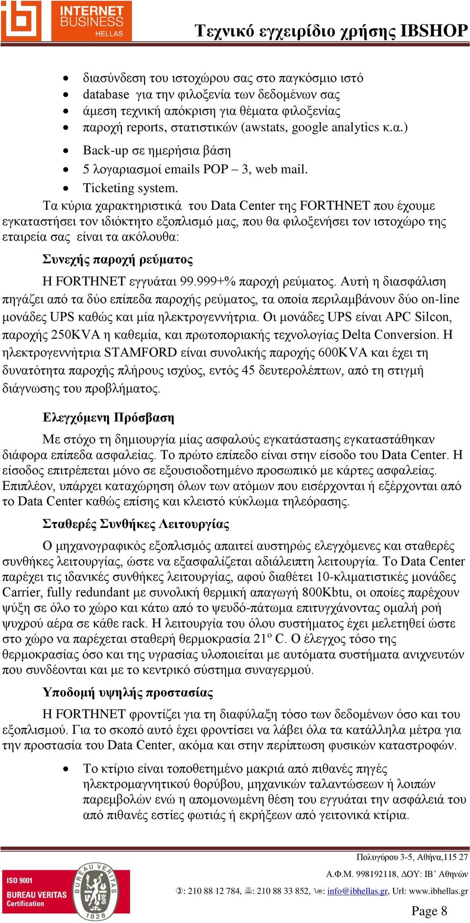 Τα κύρια χαρακτηριστικά του Data Center της FORTHNET που έχουμε εγκαταστήσει τον ιδιόκτητο εξοπλισμό μας, που θα φιλοξενήσει τον ιστοχώρο της εταιρεία σας είναι τα ακόλουθα: Συνεχής παροχή ρεύματος Η