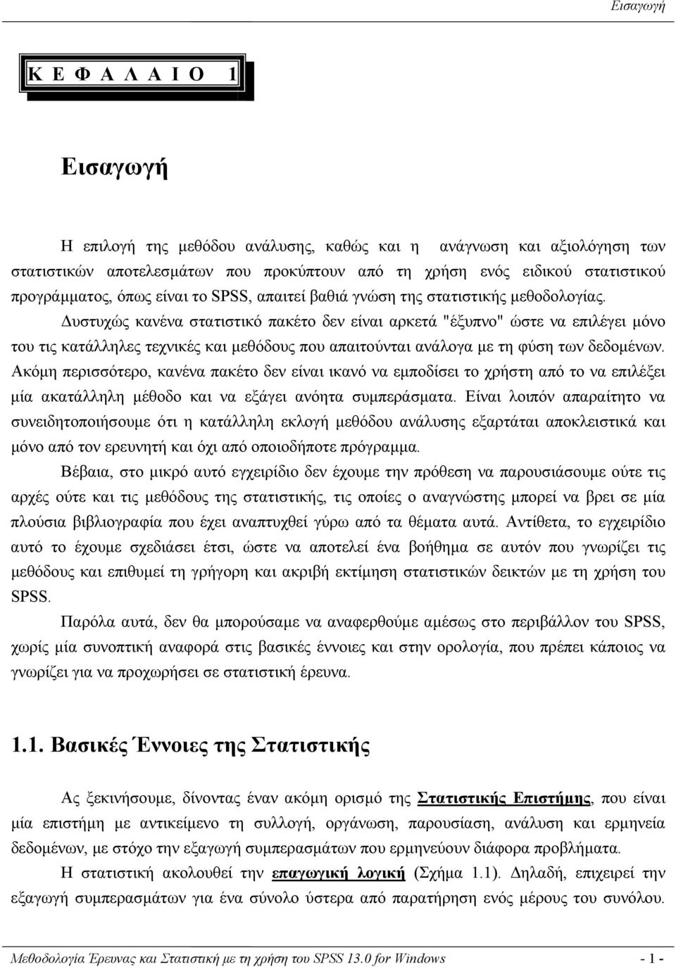 Δυστυχώς κανένα στατιστικό πακέτο δεν είναι αρκετά "έξυπνο" ώστε να επιλέγει μόνο του τις κατάλληλες τεχνικές και μεθόδους που απαιτούνται ανάλογα με τη φύση των δεδομένων.